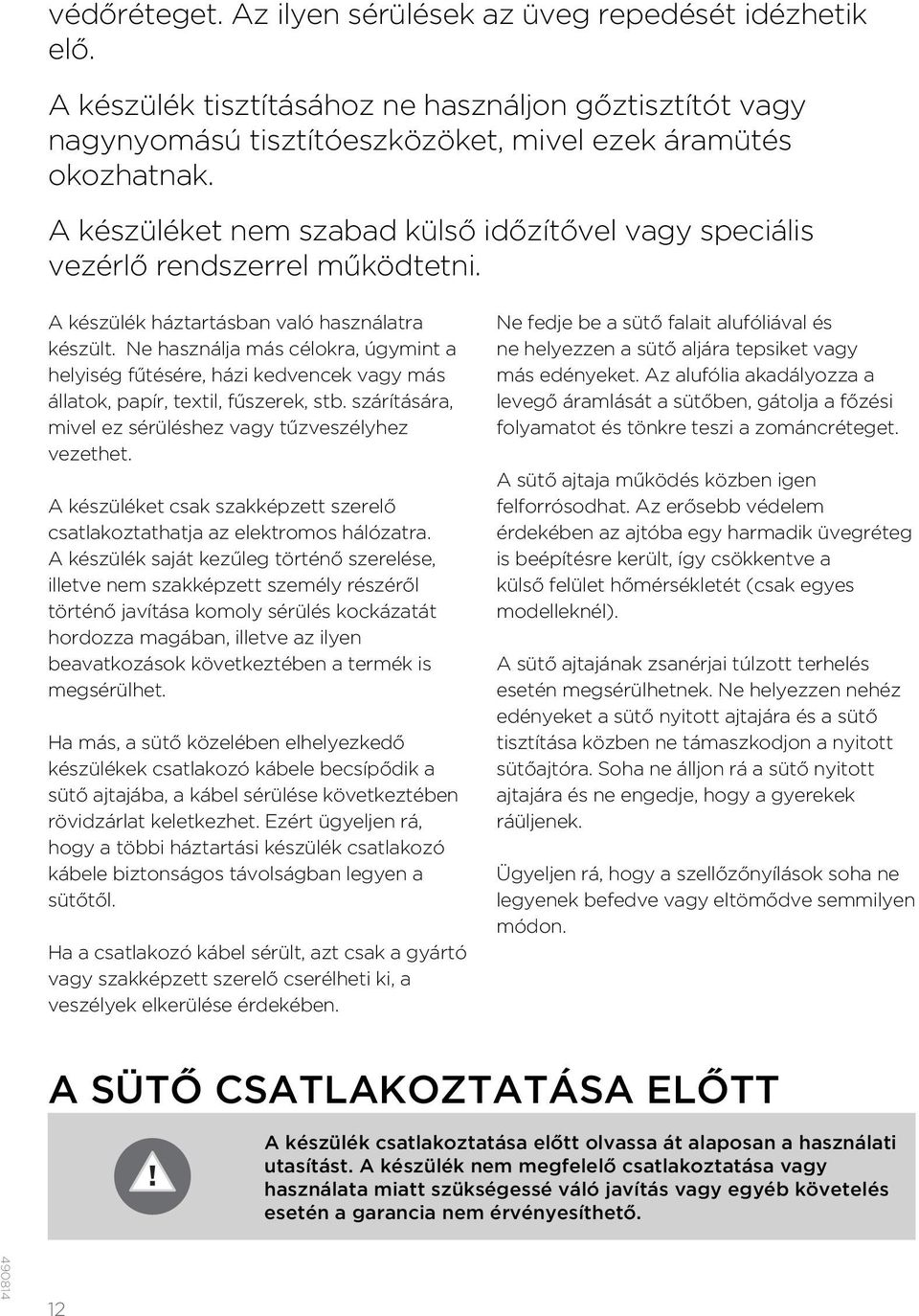 Ne használja más célokra, úgymint a helyiség fűtésére, házi kedvencek vagy más állatok, papír, textil, fűszerek, stb. szárítására, mivel ez sérüléshez vagy tűzveszélyhez vezethet.