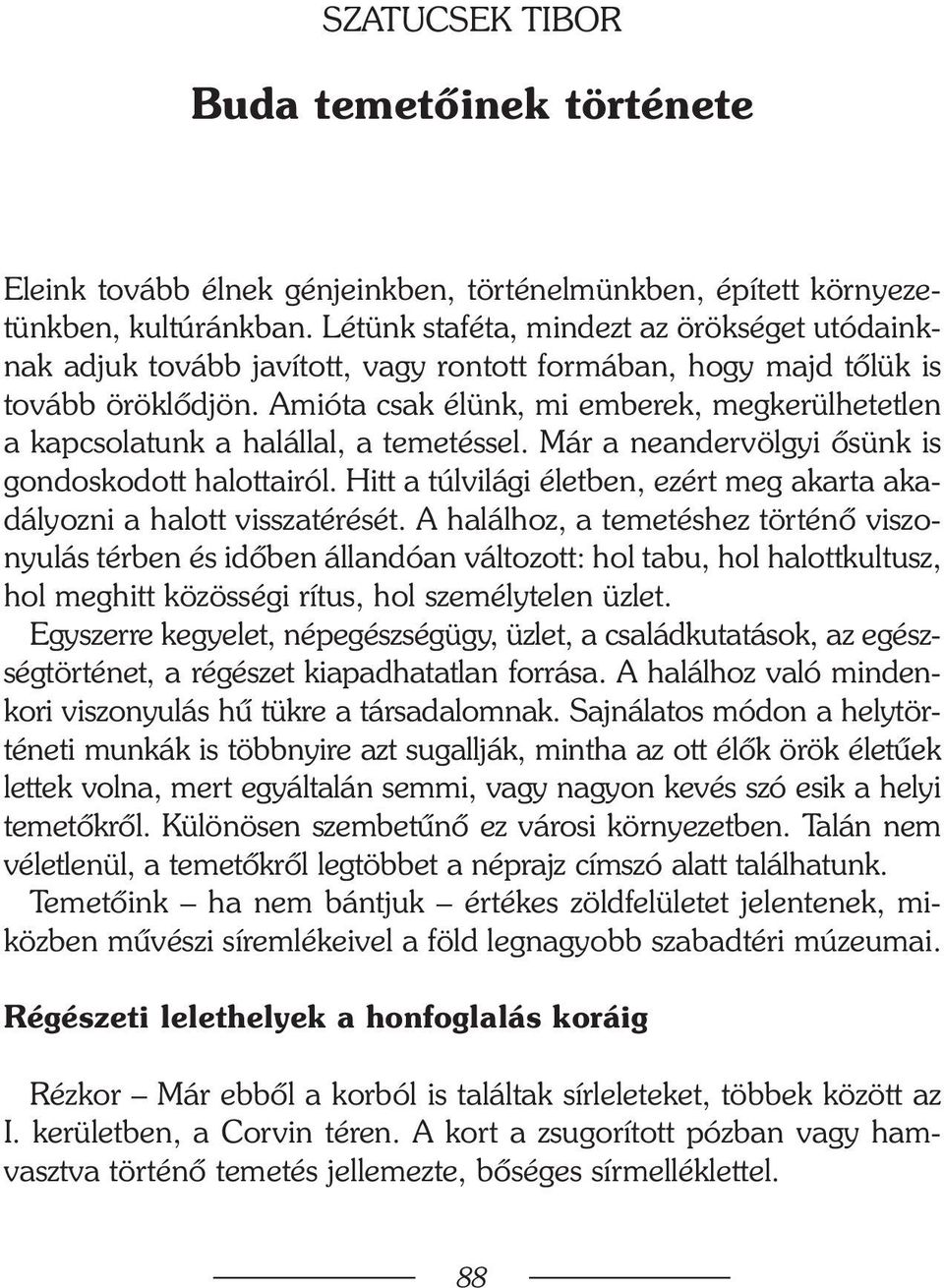 Amióta csak élünk, mi emberek, megkerülhetetlen a kapcsolatunk a halállal, a temetéssel. Már a neandervölgyi õsünk is gondoskodott halottairól.