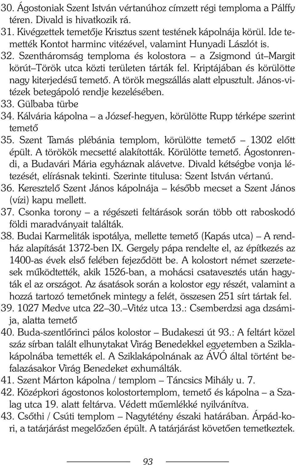 Kriptájában és körülötte nagy kiterjedésû temetõ. A török megszállás alatt elpusztult. János-vitézek betegápoló rendje kezelésében. 33. Gülbaba türbe 34.