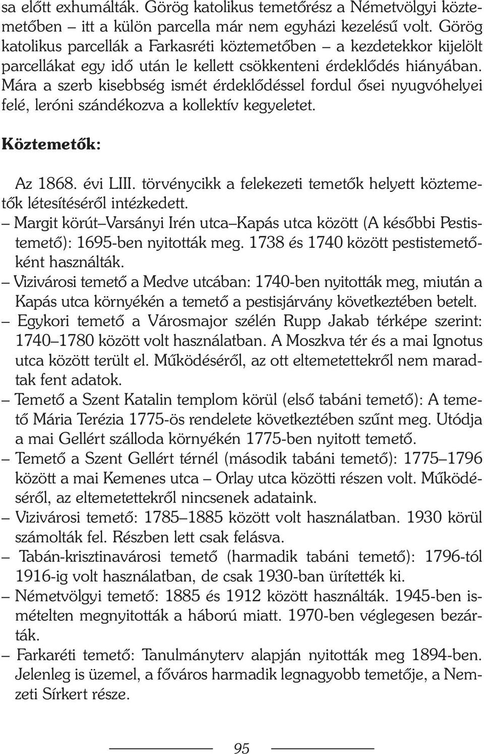 Mára a szerb kisebbség ismét érdeklõdéssel fordul õsei nyugvóhelyei felé, leróni szándékozva a kollektív kegyeletet. Köztemetõk: Az 1868. évi LIII.