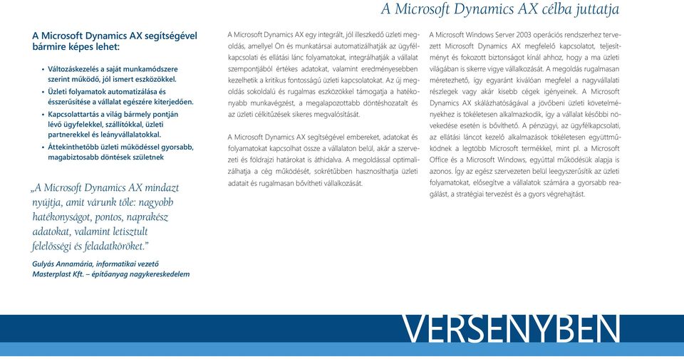 Áttekinthetőbb üzleti működéssel gyorsabb, magabiztosabb döntések születnek A Microsoft Dynamics AX mindazt nyújtja, amit várunk tőle: nagyobb hatékonyságot, pontos, naprakész adatokat, valamint