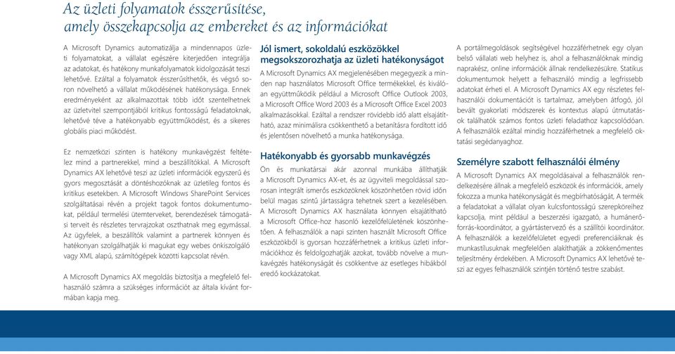 Ennek eredményeként az alkalmazottak több időt szentelhetnek az üzletvitel szempontjából kritikus fontosságú feladatoknak, lehetővé téve a hatékonyabb együttműködést, és a sikeres globális piaci