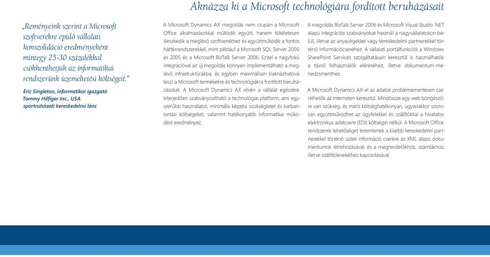 , USA sportruházati kereskedelmi lánc A Microsoft Dynamics AX megoldás nem csupán a Microsoft Office alkalmazásokkal működik együtt, hanem tökéletesen illeszkedik a meglévő szoftverekhez és