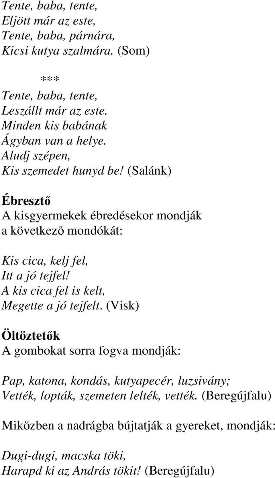 (Salánk) Ébresztı A kisgyermekek ébredésekor mondják a következı mondókát: Kis cica, kelj fel, Itt a jó tejfel! A kis cica fel is kelt, Megette a jó tejfelt.