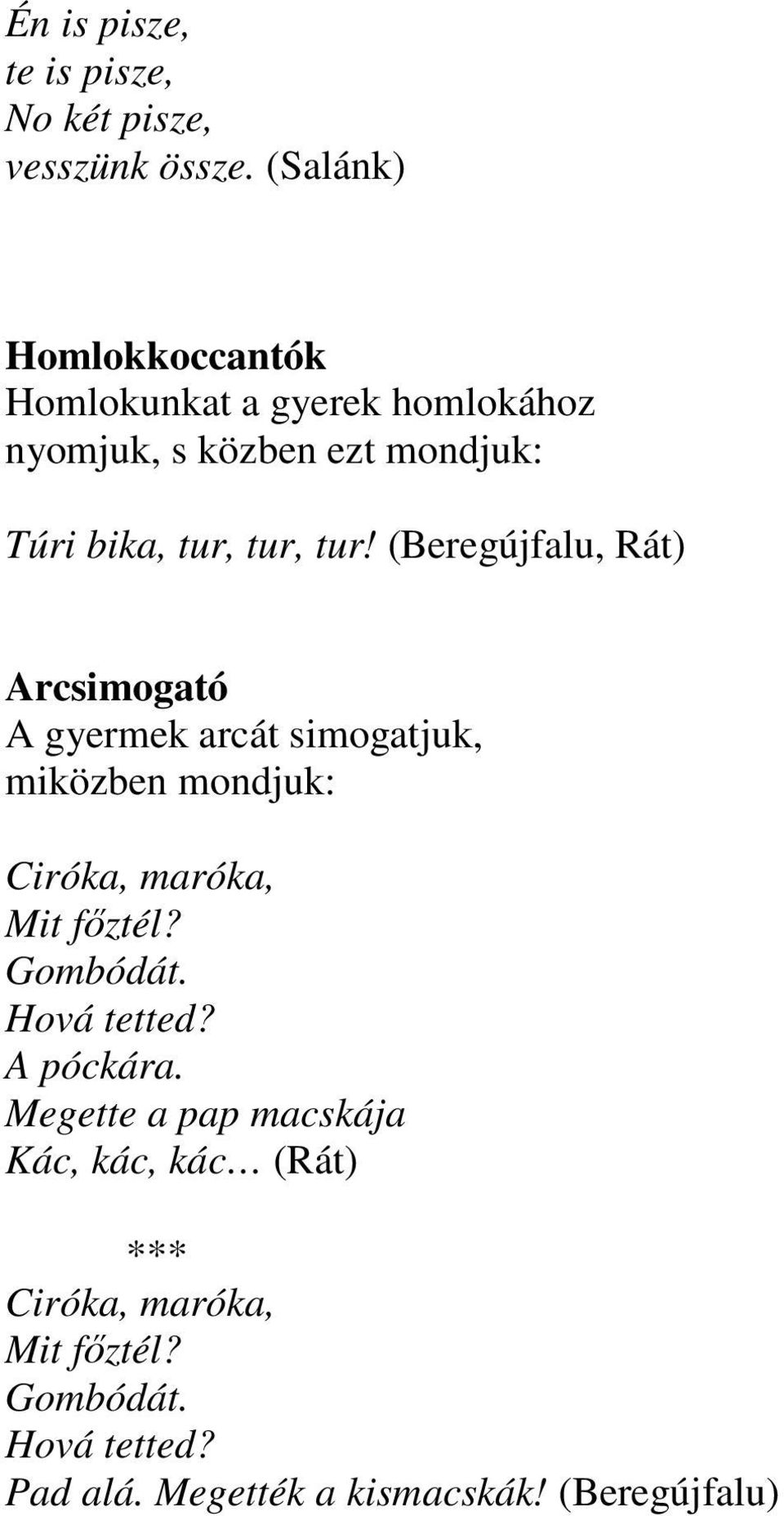 tur! (Beregújfalu, Rát) Arcsimogató A gyermek arcát simogatjuk, miközben mondjuk: Ciróka, maróka, Mit fıztél?