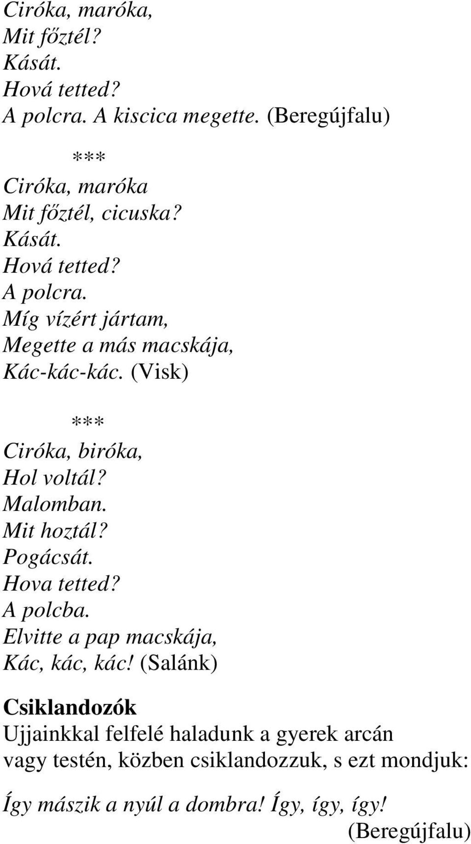 Malomban. Mit hoztál? Pogácsát. Hova tetted? A polcba. Elvitte a pap macskája, Kác, kác, kác!