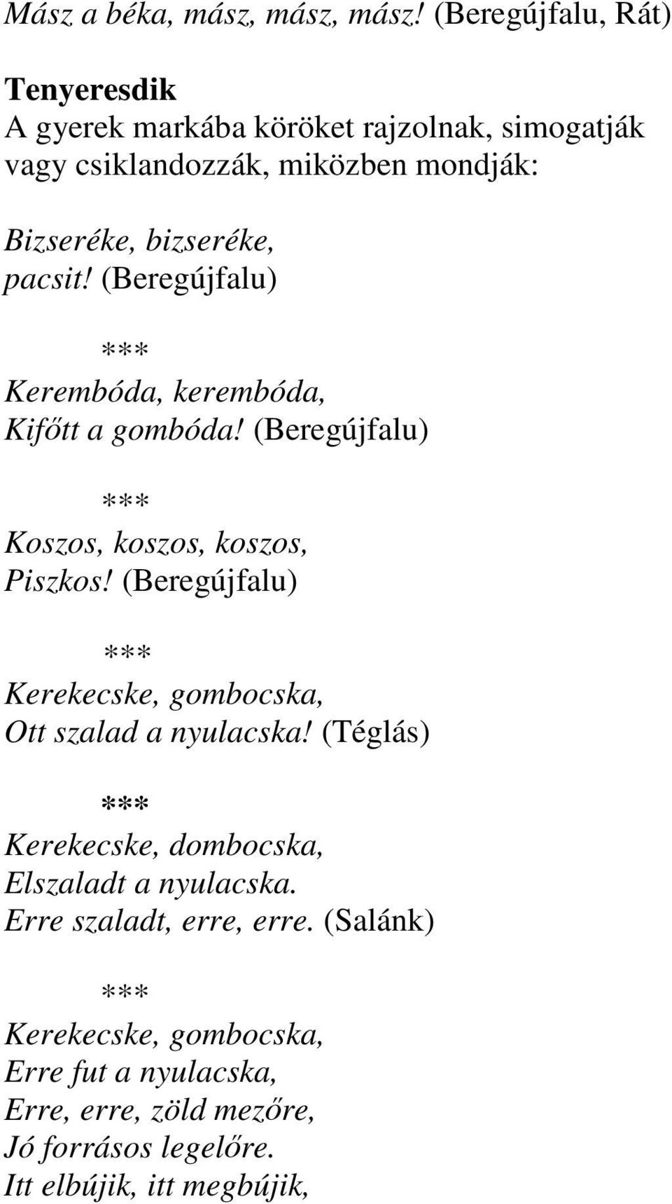 bizseréke, pacsit! (Beregújfalu) Kerembóda, kerembóda, Kifıtt a gombóda! (Beregújfalu) Koszos, koszos, koszos, Piszkos!