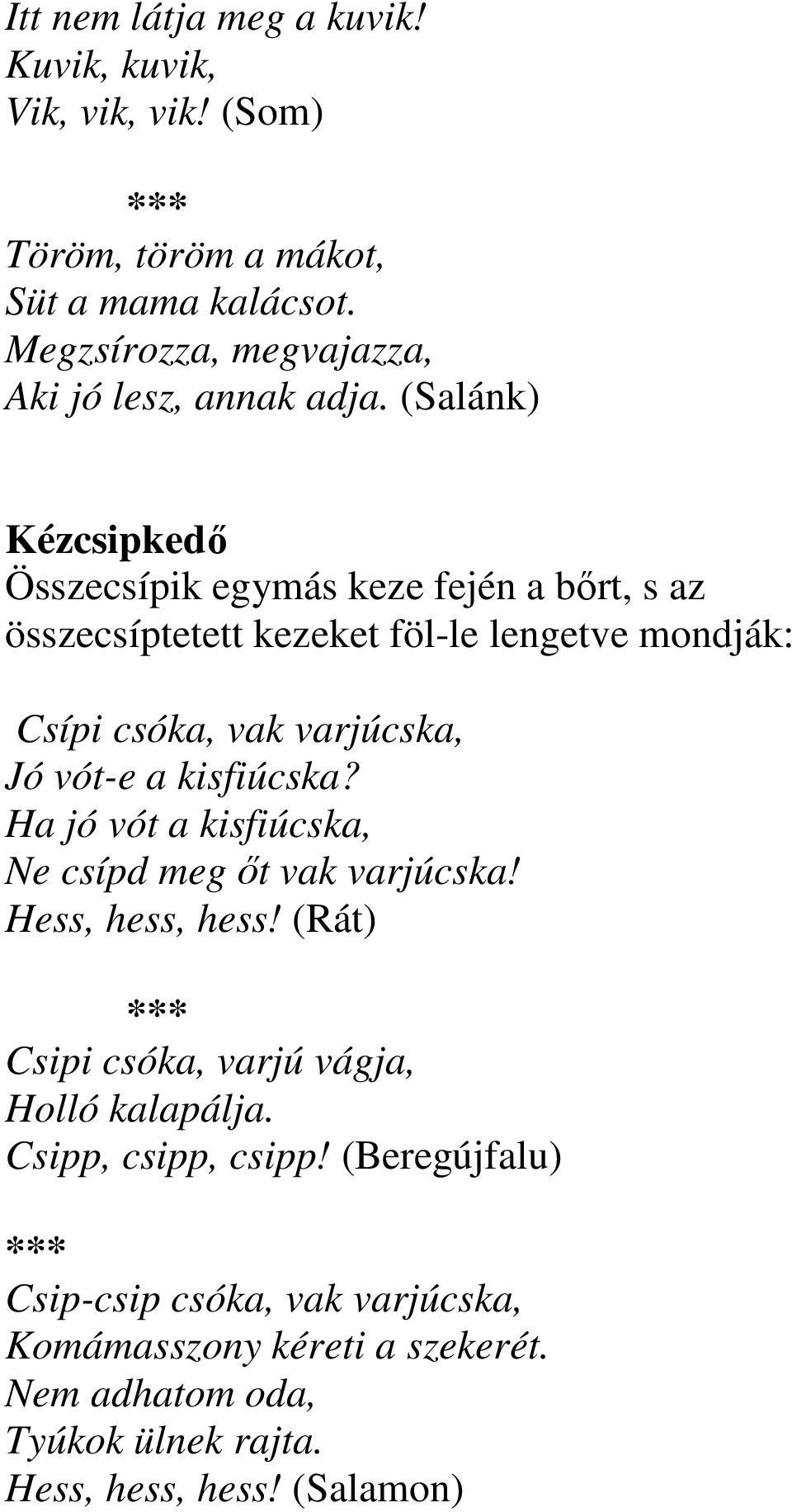 (Salánk) Kézcsipkedı Összecsípik egymás keze fején a bırt, s az összecsíptetett kezeket föl-le lengetve mondják: Csípi csóka, vak varjúcska, Jó vót-e