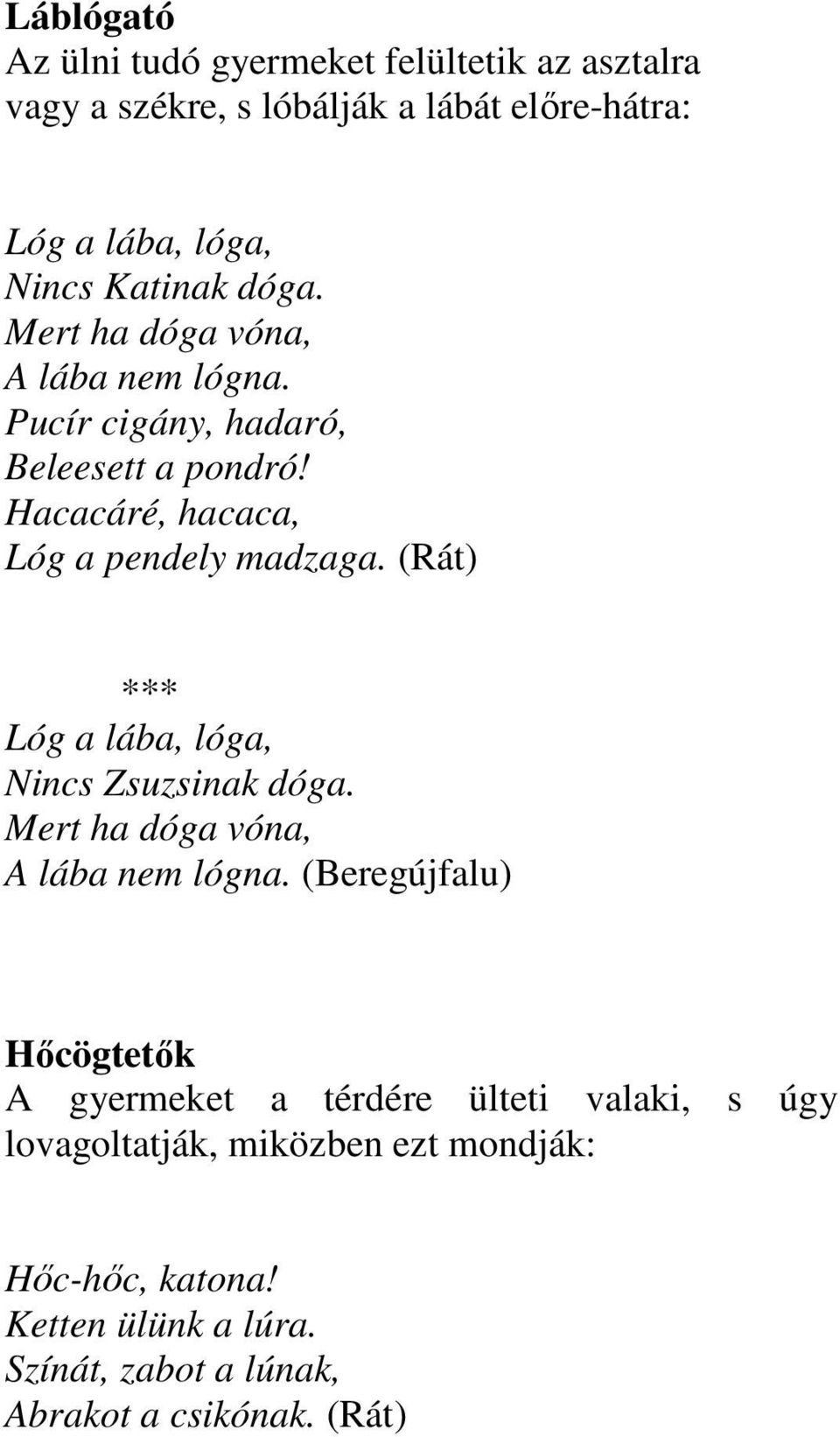 (Rát) Lóg a lába, lóga, Nincs Zsuzsinak dóga. Mert ha dóga vóna, A lába nem lógna.