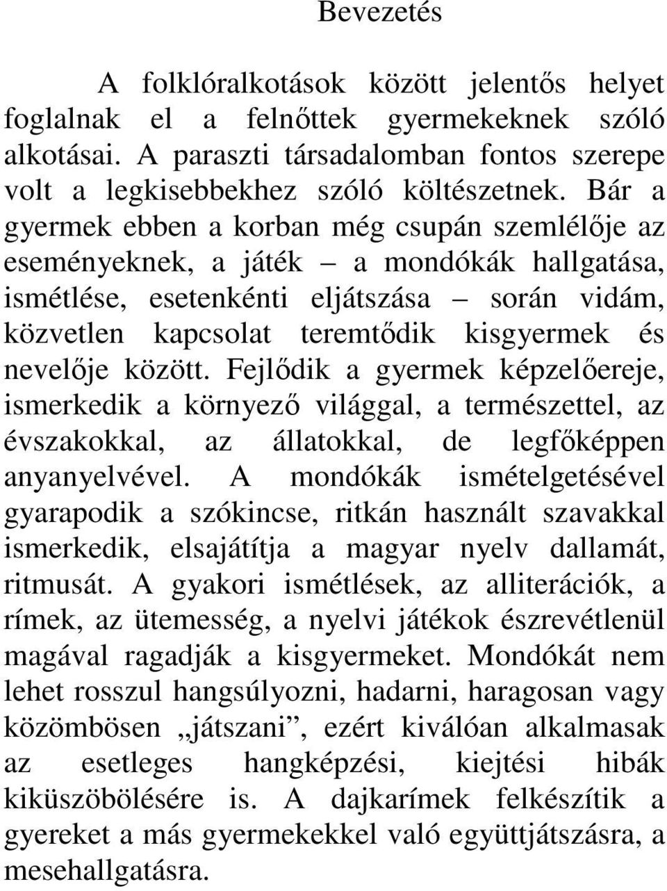 között. Fejlıdik a gyermek képzelıereje, ismerkedik a környezı világgal, a természettel, az évszakokkal, az állatokkal, de legfıképpen anyanyelvével.