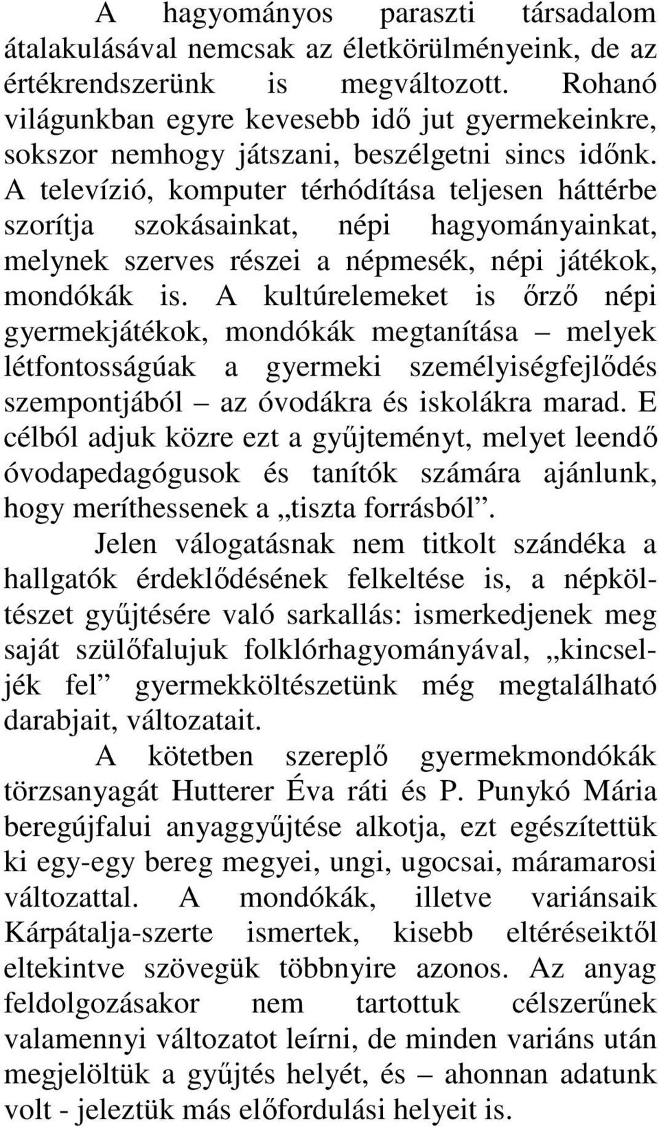 A televízió, komputer térhódítása teljesen háttérbe szorítja szokásainkat, népi hagyományainkat, melynek szerves részei a népmesék, népi játékok, mondókák is.