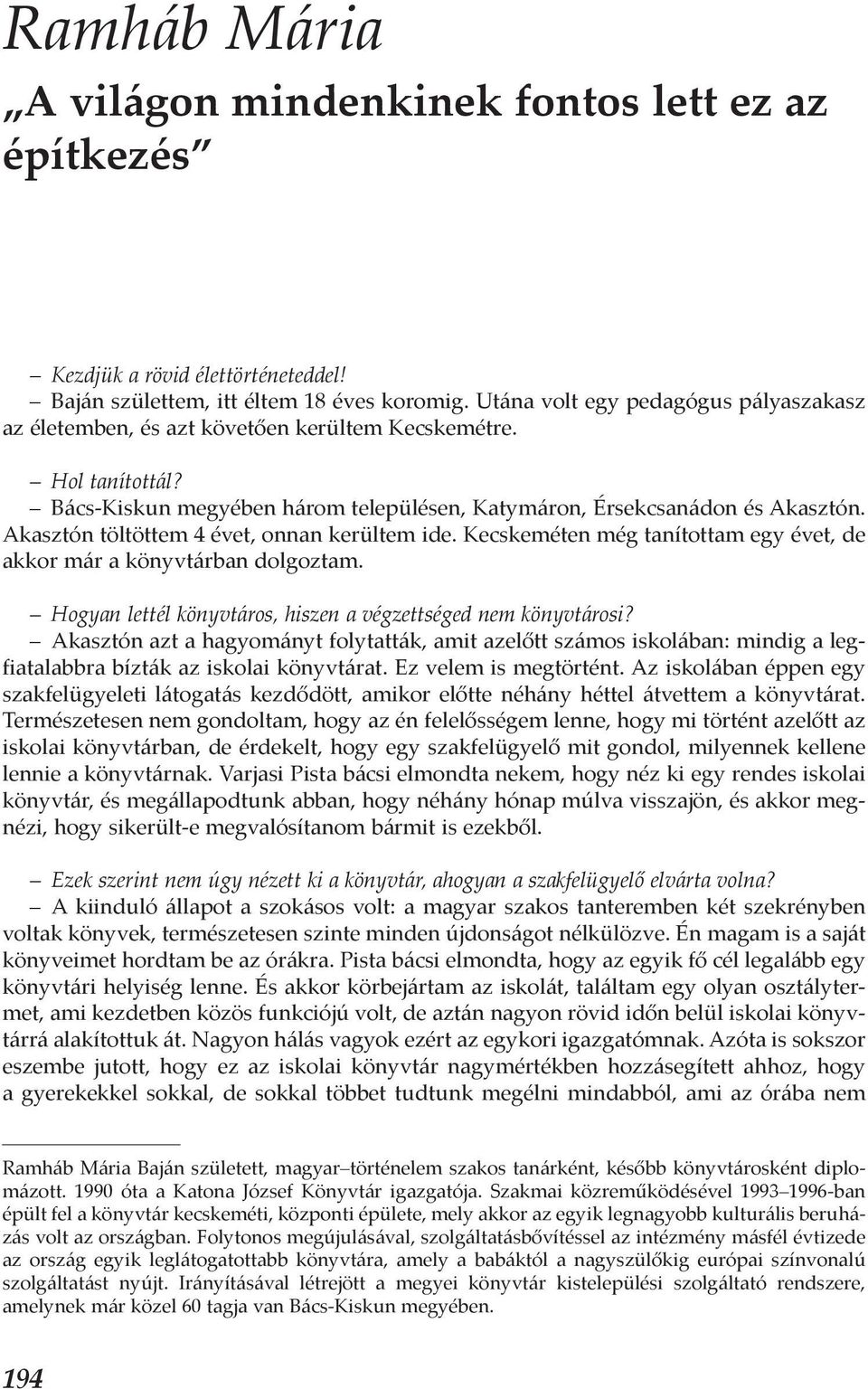 Akasztón töltöttem 4 évet, onnan kerültem ide. Kecskeméten még tanítottam egy évet, de akkor már a könyvtárban dolgoztam. Hogyan lettél könyvtáros, hiszen a végzettséged nem könyvtárosi?