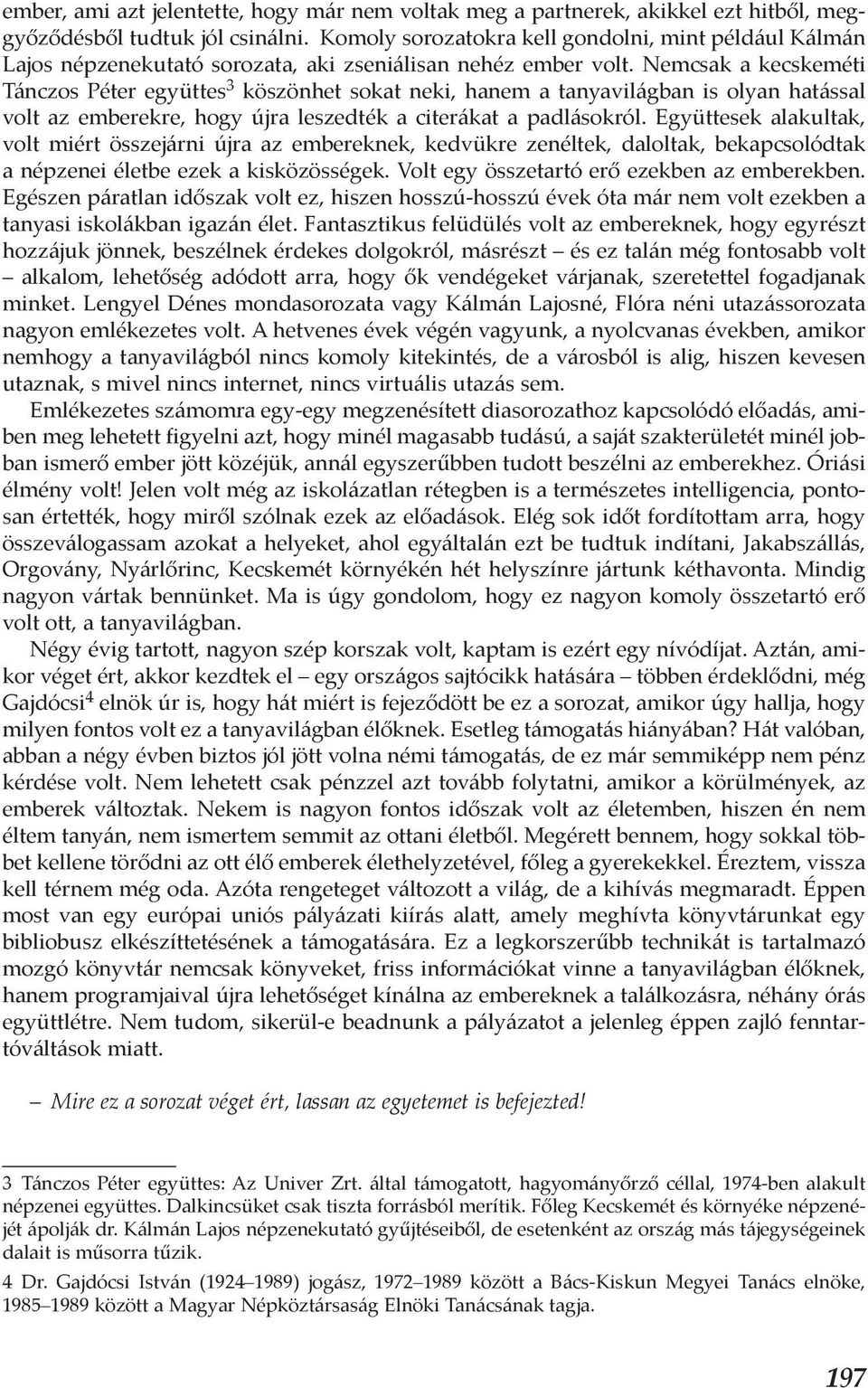 Nemcsak a kecskeméti Tánczos Péter együttes 3 köszönhet sokat neki, hanem a tanyavilágban is olyan hatással volt az emberekre, hogy újra leszedték a citerákat a padlásokról.