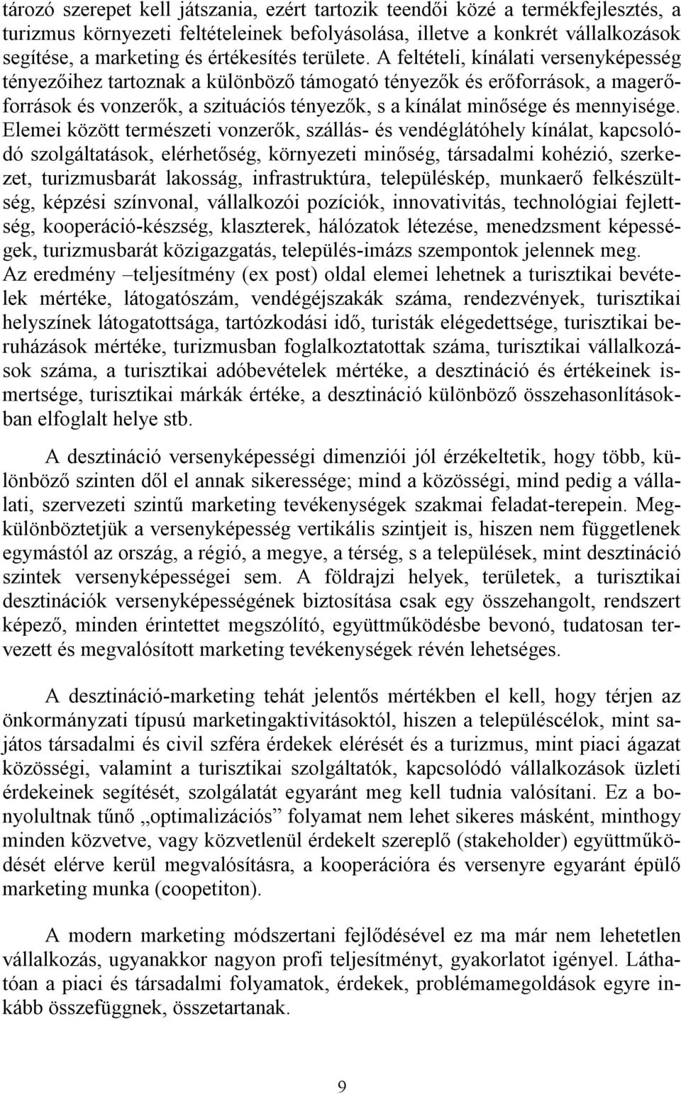 A feltételi, kínálati versenyképesség tényezőihez tartoznak a különböző támogató tényezők és erőforrások, a magerőforrások és vonzerők, a szituációs tényezők, s a kínálat minősége és mennyisége.