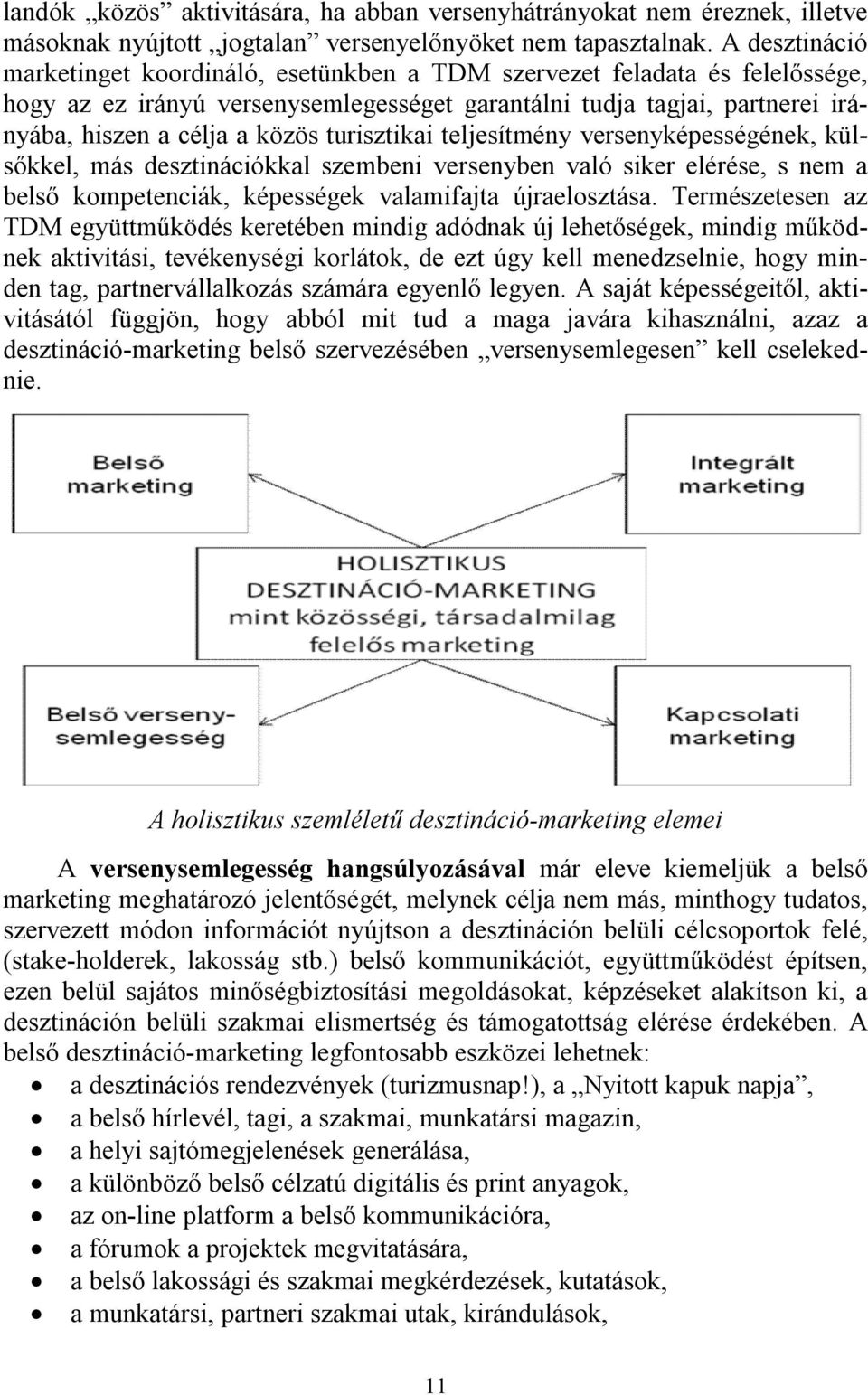 turisztikai teljesítmény versenyképességének, külsőkkel, más desztinációkkal szembeni versenyben való siker elérése, s nem a belső kompetenciák, képességek valamifajta újraelosztása.