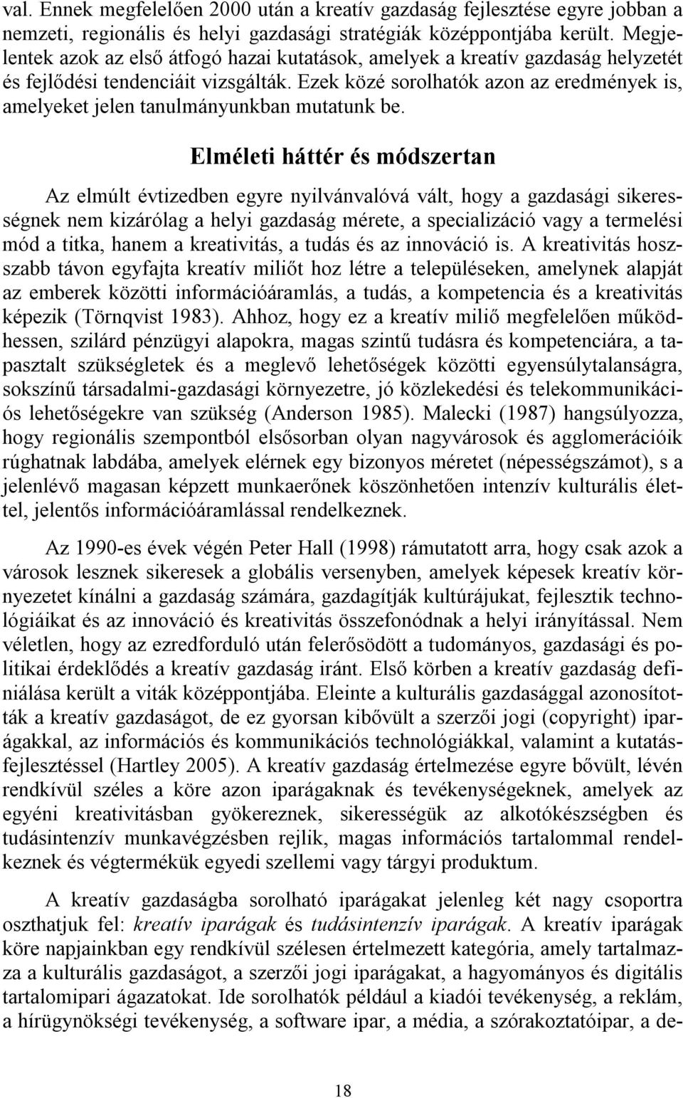 Ezek közé sorolhatók azon az eredmények is, amelyeket jelen tanulmányunkban mutatunk be.