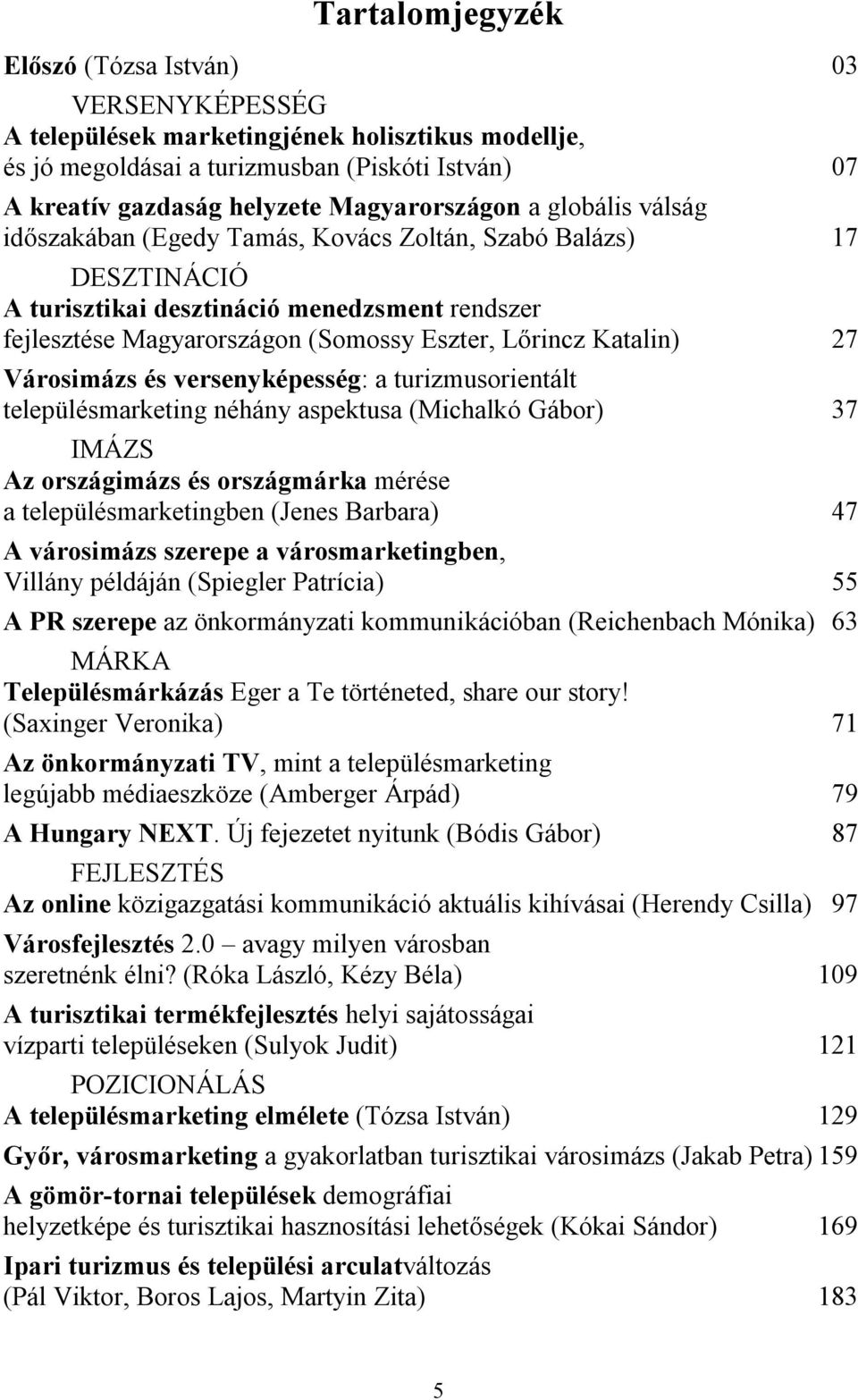 Lőrincz Katalin) 27 Városimázs és versenyképesség: a turizmusorientált településmarketing néhány aspektusa (Michalkó Gábor) 37 IMÁZS Az országimázs és országmárka mérése a településmarketingben