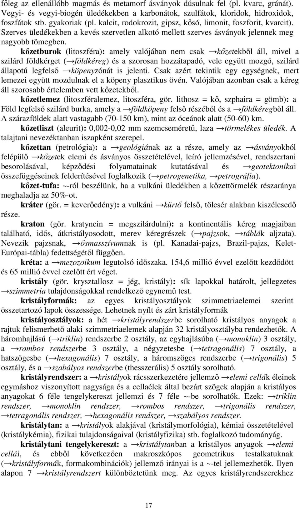 kızetburok (litoszféra): amely valójában nem csak kızetekbıl áll, mivel a szilárd földkérget ( földkéreg) és a szorosan hozzátapadó, vele együtt mozgó, szilárd állapotú legfelsı köpenyzónát is