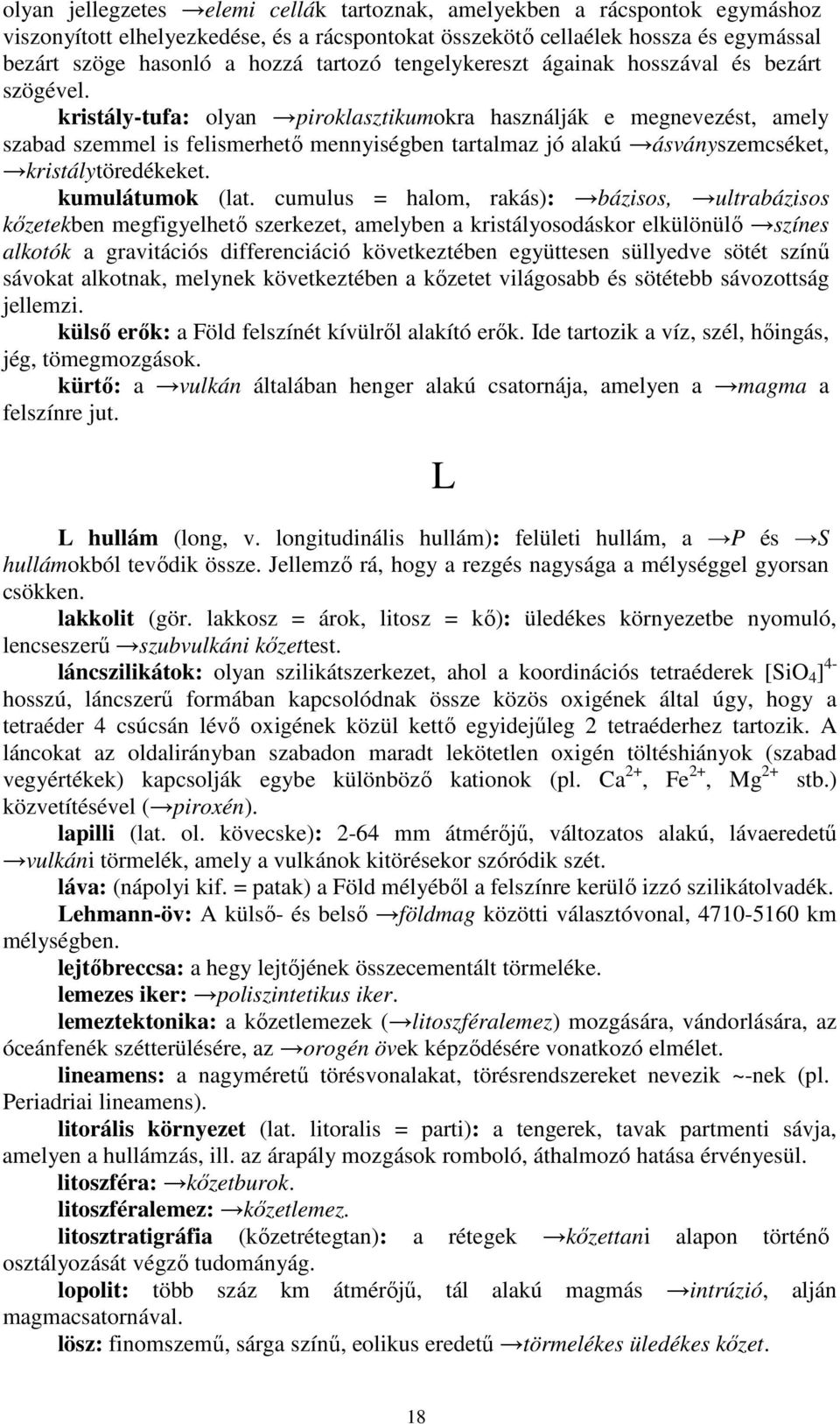 kristály-tufa: olyan piroklasztikumokra használják e megnevezést, amely szabad szemmel is felismerhetı mennyiségben tartalmaz jó alakú ásványszemcséket, kristálytöredékeket. kumulátumok (lat.