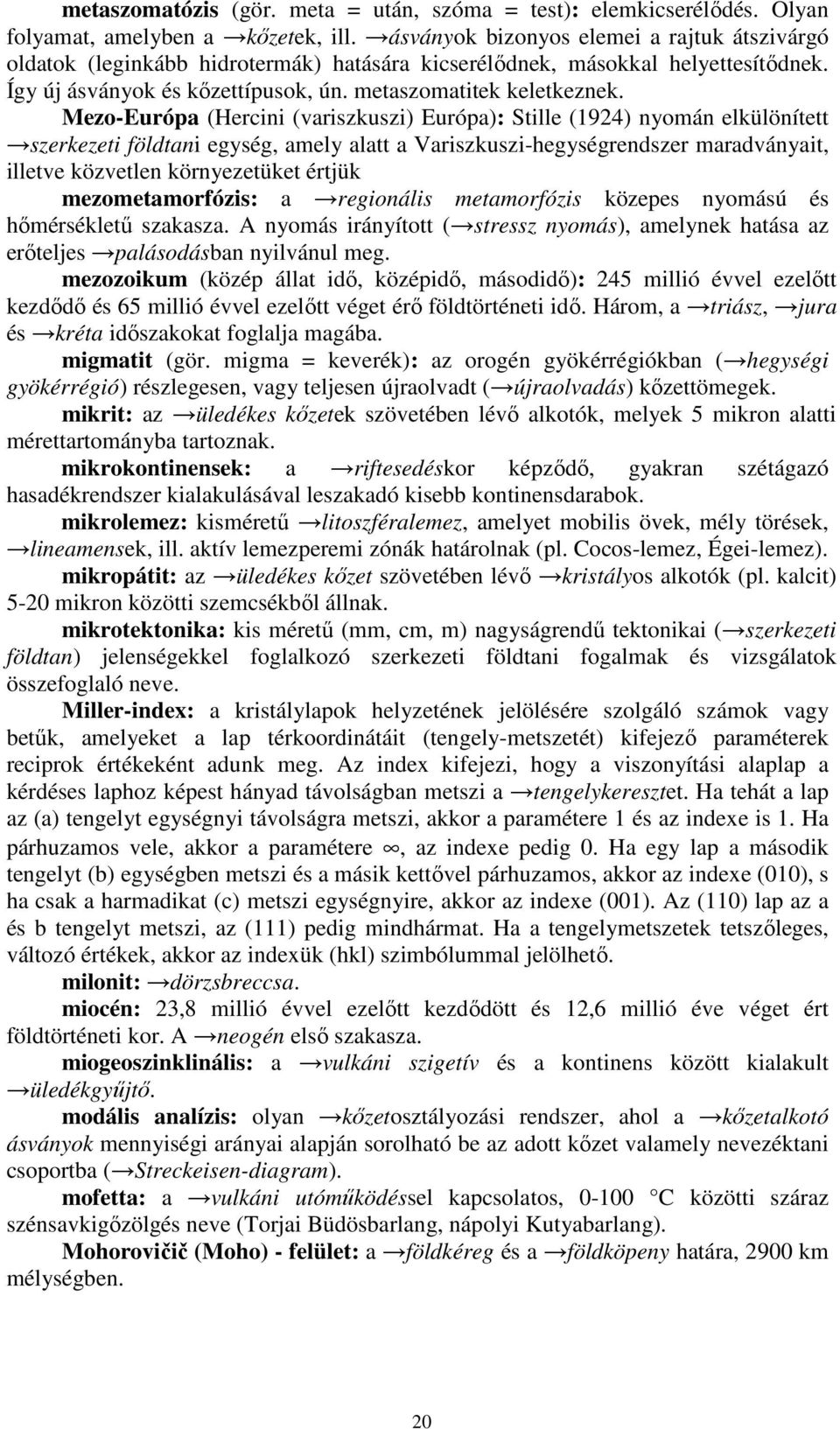 Mezo-Európa (Hercini (variszkuszi) Európa): Stille (1924) nyomán elkülönített szerkezeti földtani egység, amely alatt a Variszkuszi-hegységrendszer maradványait, illetve közvetlen környezetüket