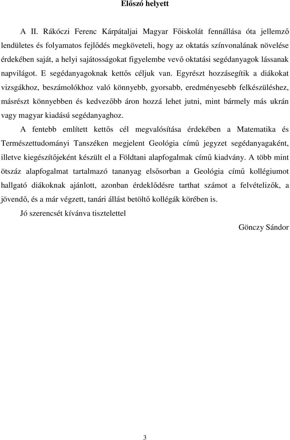 figyelembe vevı oktatási segédanyagok lássanak napvilágot. E segédanyagoknak kettıs céljuk van.