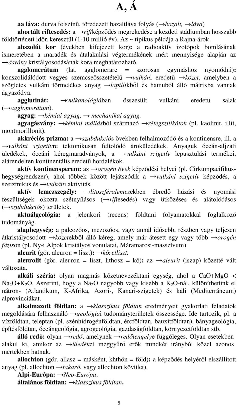 abszolút kor (években kifejezett kor): a radioaktív izotópok bomlásának ismeretében a maradék és átalakulási végtermékének mért mennyisége alapján az ásvány kristályosodásának kora meghatározható.