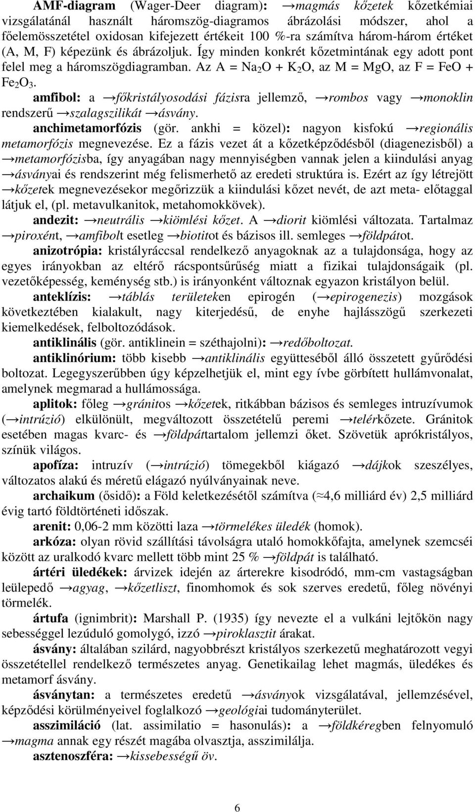 amfibol: a fıkristályosodási fázisra jellemzı, rombos vagy monoklin rendszerő szalagszilikát ásvány. anchimetamorfózis (gör. ankhi = közel): nagyon kisfokú regionális metamorfózis megnevezése.