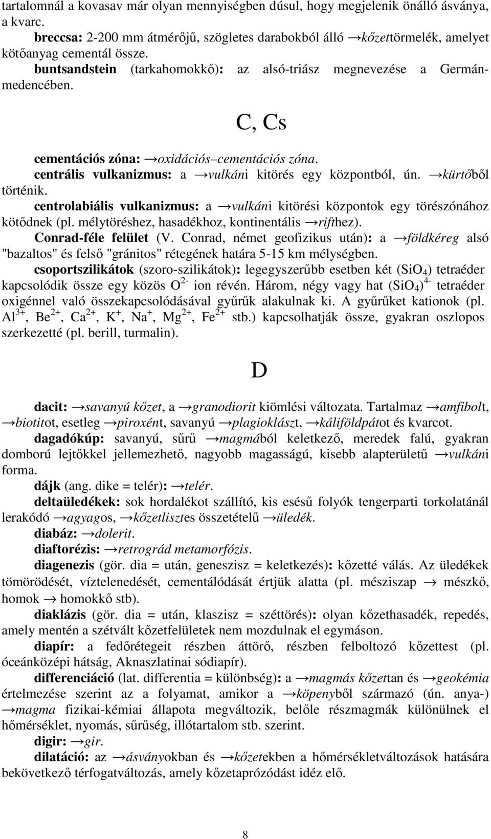 kürtıbıl történik. centrolabiális vulkanizmus: a vulkáni kitörési központok egy törészónához kötıdnek (pl. mélytöréshez, hasadékhoz, kontinentális rifthez). Conrad-féle felület (V.