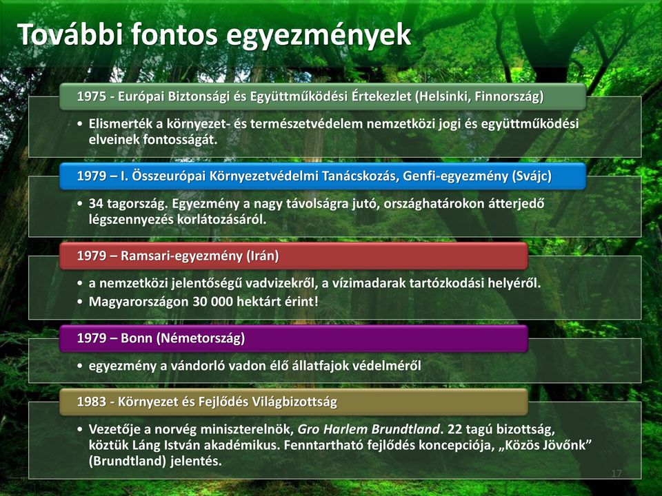 1979 Ramsari-egyezmény (Irán) a nemzetközi jelentőségű vadvizekről, a vízimadarak tartózkodási helyéről. Magyarországon 30 000 hektárt érint!