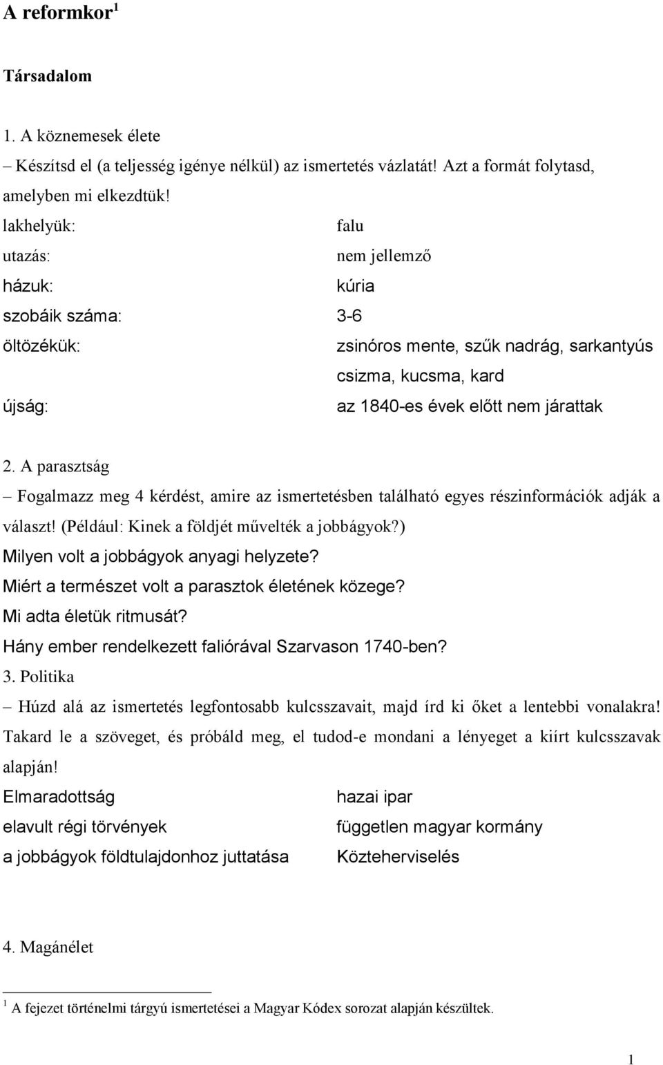 A parasztság Fogalmazz meg 4 kérdést, amire az ismertetésben található egyes részinformációk adják a választ! (Például: Kinek a földjét művelték a jobbágyok?) Milyen volt a jobbágyok anyagi helyzete?