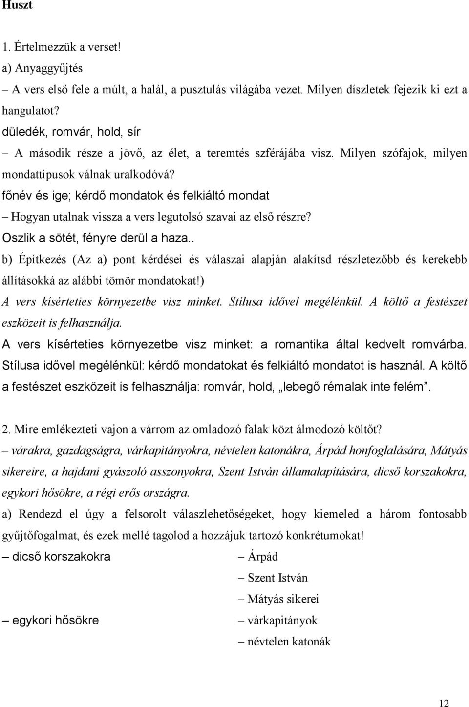 főnév és ige; kérdő mondatok és felkiáltó mondat Hogyan utalnak vissza a vers legutolsó szavai az első részre? Oszlik a sötét, fényre derül a haza.