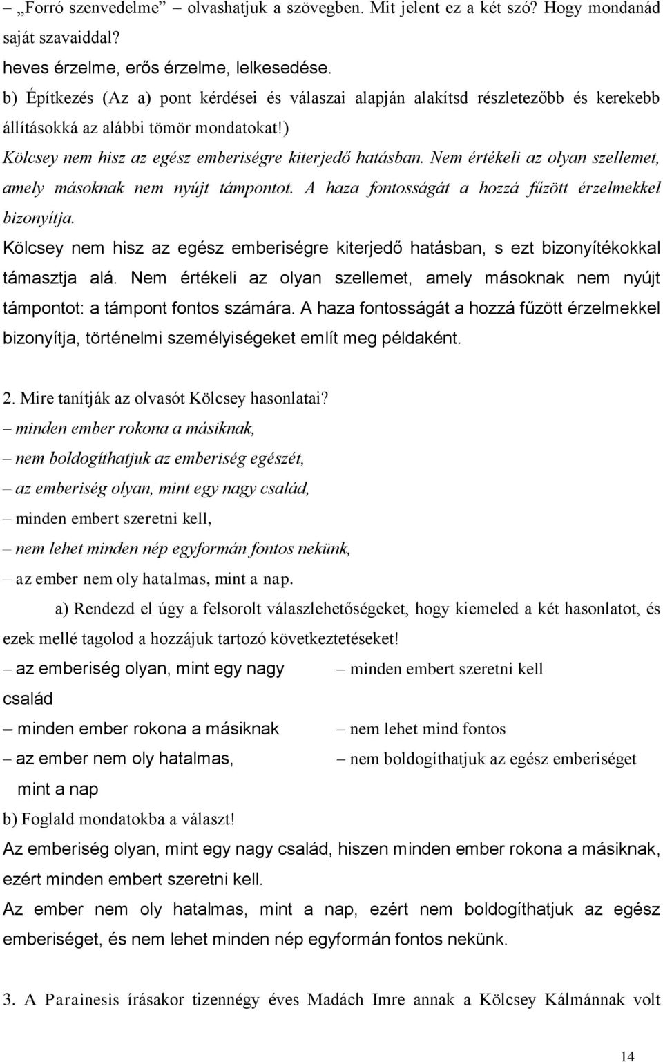 Nem értékeli az olyan szellemet, amely másoknak nem nyújt támpontot. A haza fontosságát a hozzá fűzött érzelmekkel bizonyítja.