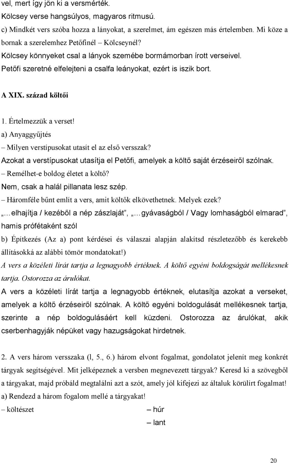 század költői 1. Értelmezzük a verset! a) Anyaggyűjtés Milyen verstípusokat utasít el az első versszak? Azokat a verstípusokat utasítja el Petőfi, amelyek a költő saját érzéseiről szólnak.