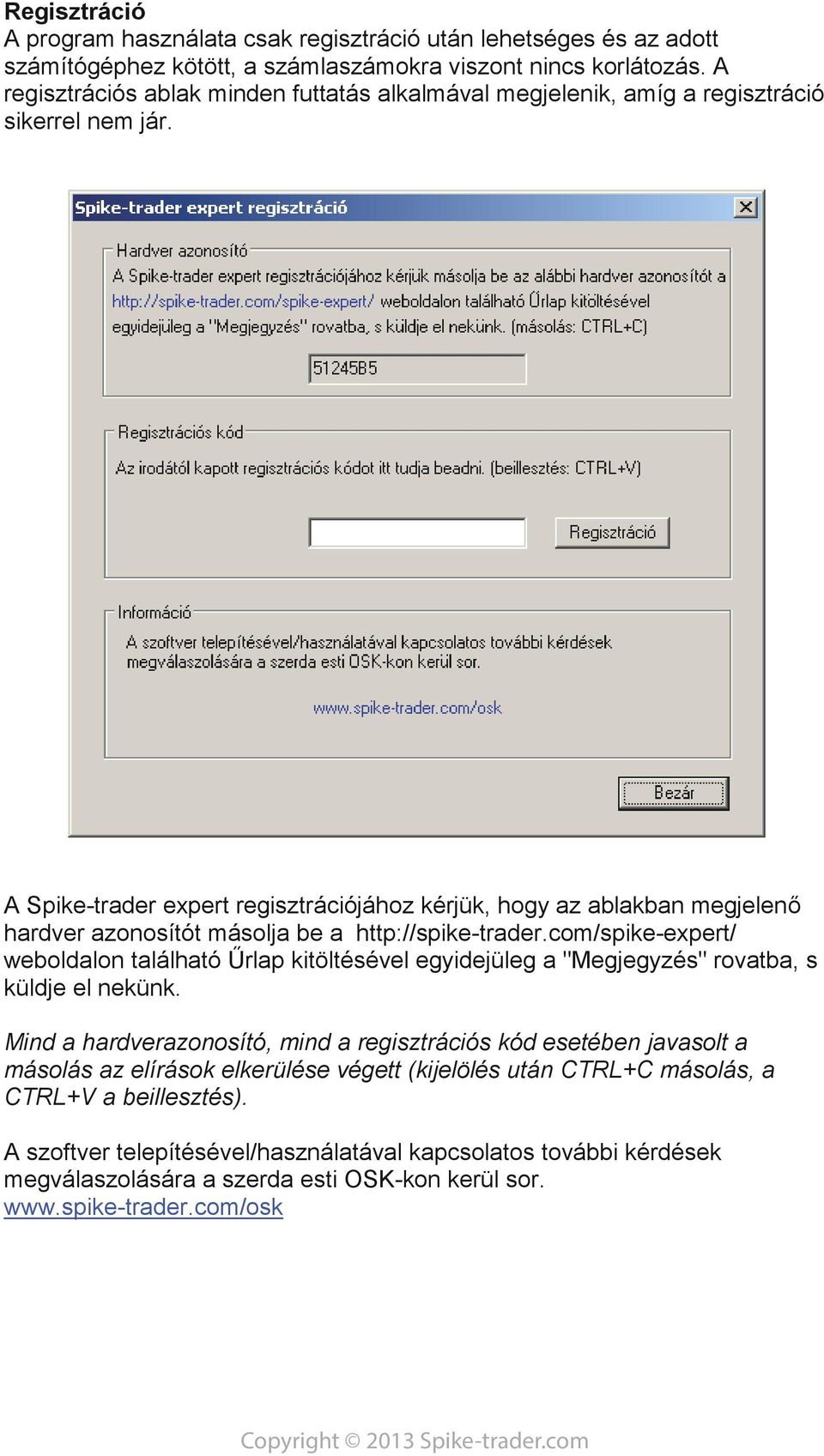 A Spike-trader expert regisztrációjához kérjük, hogy az ablakban megjelenő hardver azonosítót másolja be a http://spike-trader.