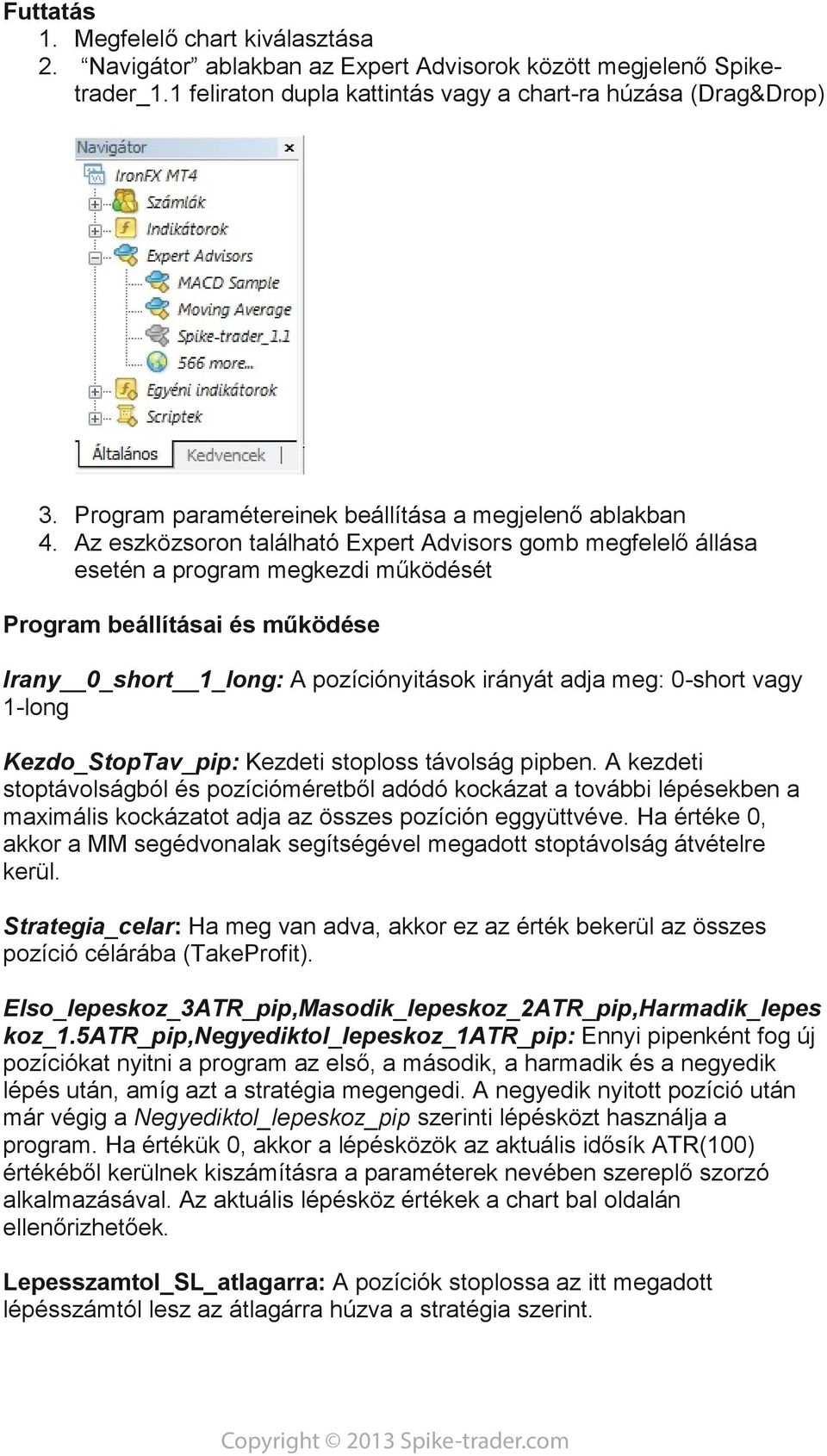 Az eszközsoron található Expert Advisors gomb megfelelő állása esetén a program megkezdi működését Program beállításai és működése Irany 0_short 1_long: A pozíciónyitások irányát adja meg: 0-short