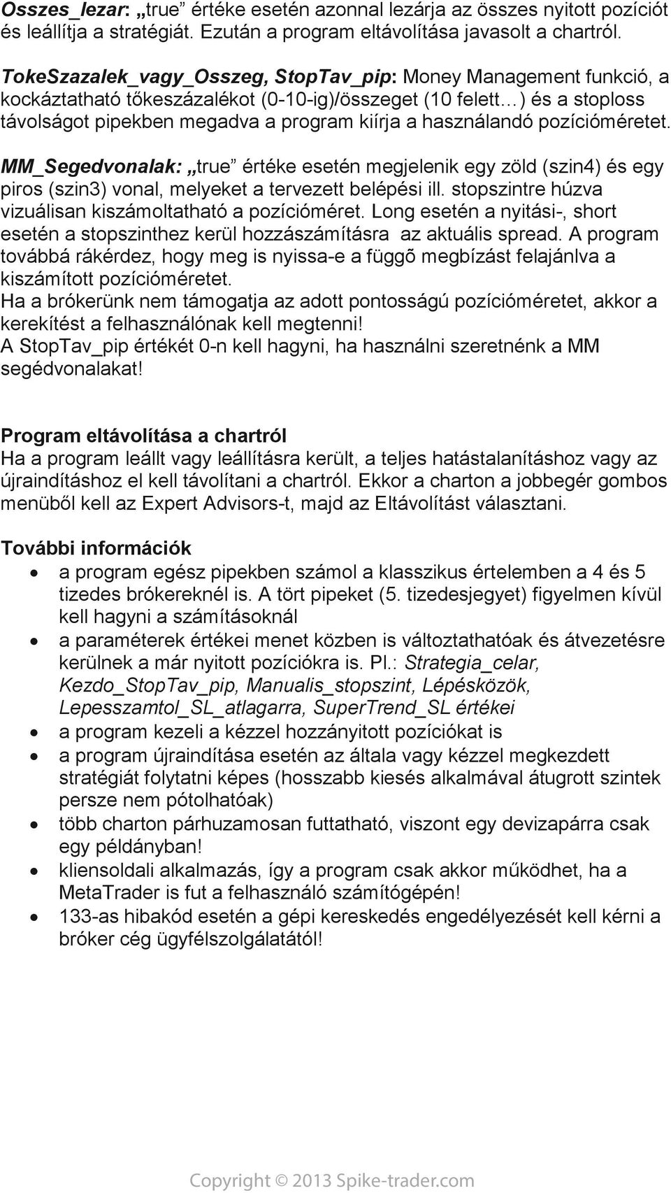 használandó pozícióméretet. MM_Segedvonalak: true értéke esetén megjelenik egy zöld (szin4) és egy piros (szin3) vonal, melyeket a tervezett belépési ill.