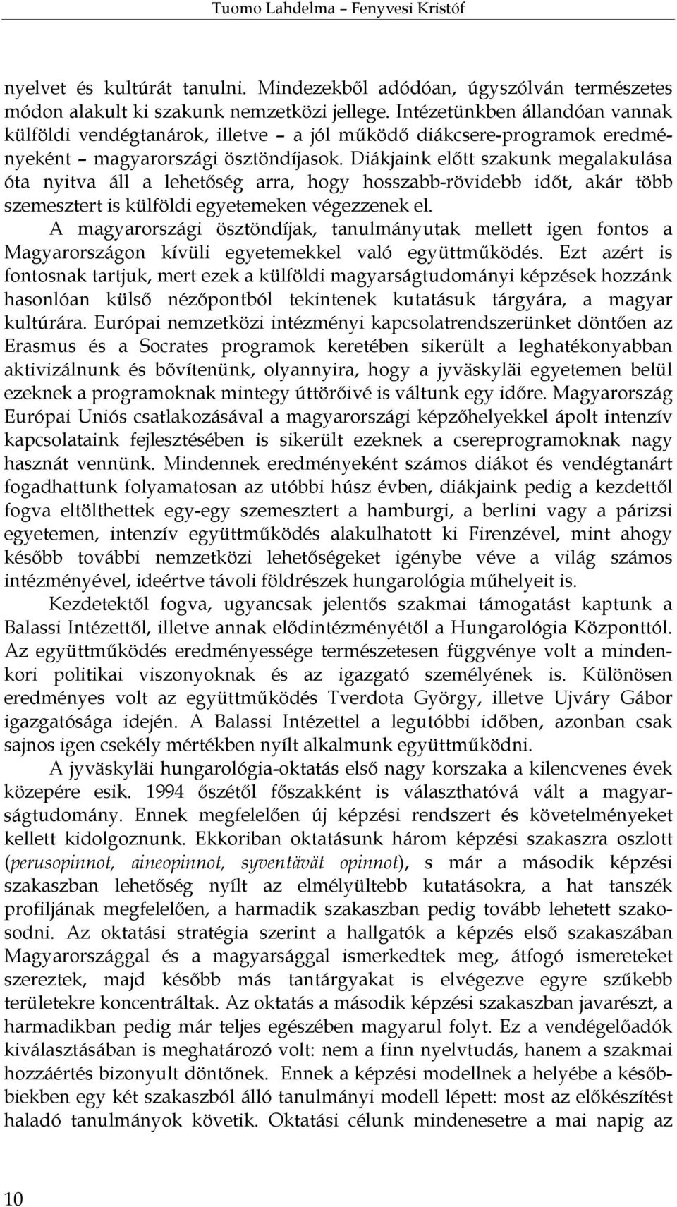 Diákjaink előtt szakunk megalakulása óta nyitva áll a lehetőség arra, hogy hosszabb-rövidebb időt, akár több szemesztert is külföldi egyetemeken végezzenek el.