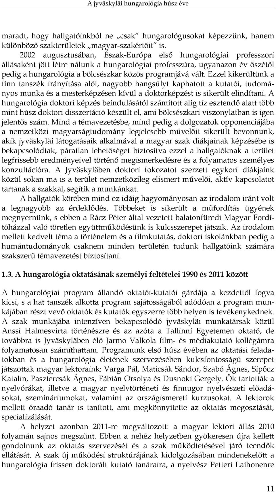 vált. Ezzel kikerültünk a finn tanszék irányítása alól, nagyobb hangsúlyt kaphatott a kutatói, tudományos munka és a mesterképzésen kívül a doktorképzést is sikerült elindítani.