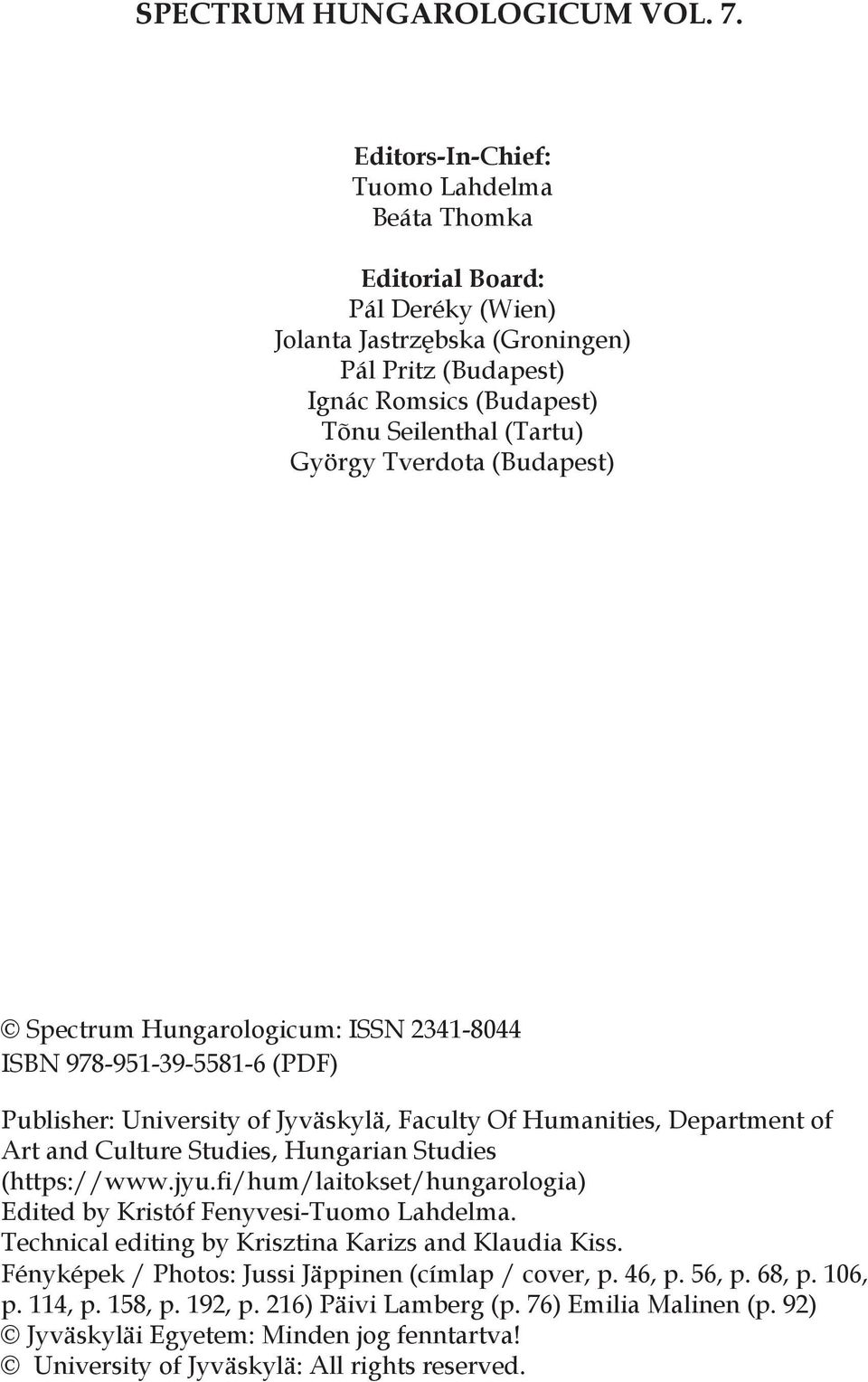 (Budapest) Spectrum Hungarologicum: ISSN 2341-8044 ISBN 978-951-39-5581-6 (PDF) Publisher: University of Jyväskylä, Faculty Of Humanities, Department of Art and Culture Studies, Hungarian Studies