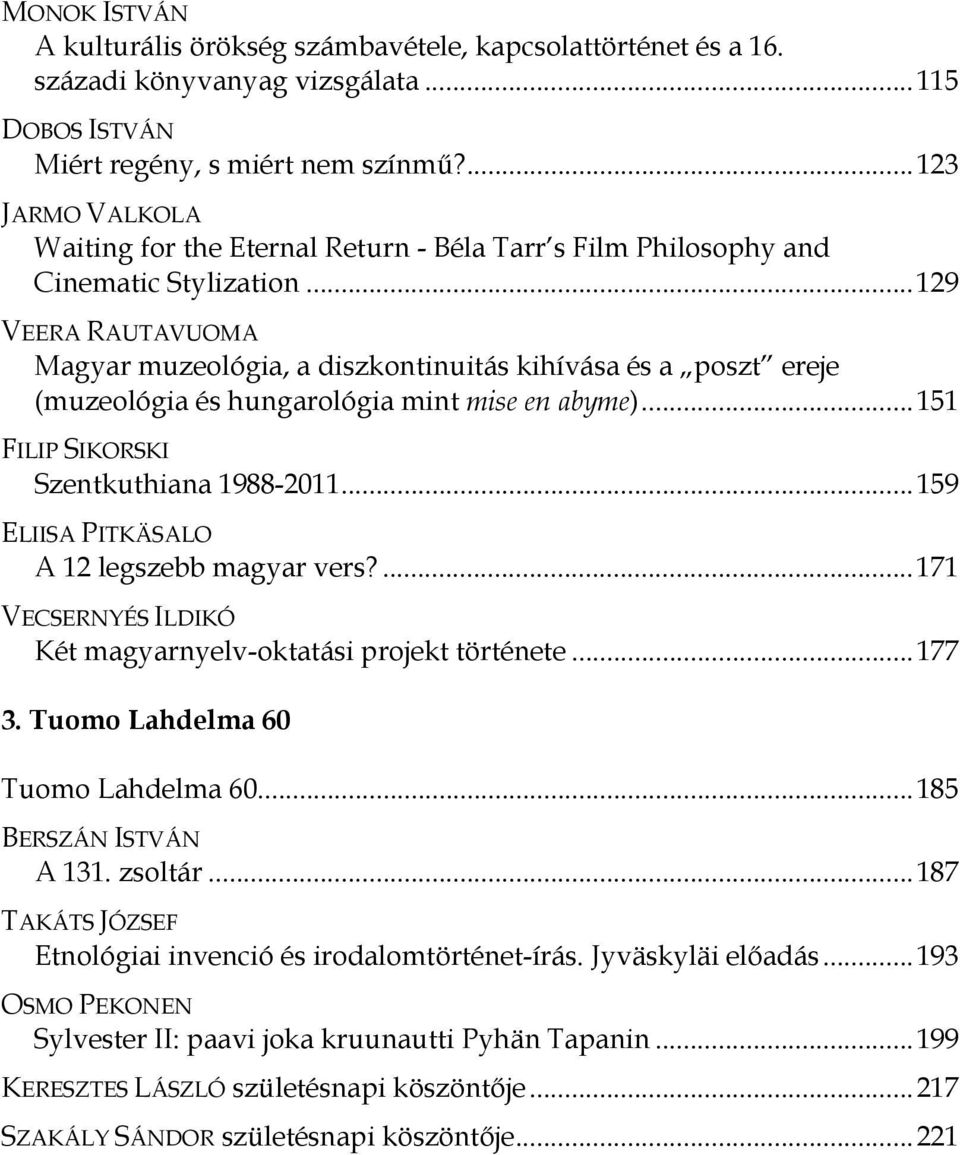 .. 129 VEERA RAUTAVUOMA Magyar muzeológia, a diszkontinuitás kihívása és a poszt ereje (muzeológia és hungarológia mint mise en abyme)... 151 FILIP SIKORSKI Szentkuthiana 1988-2011.