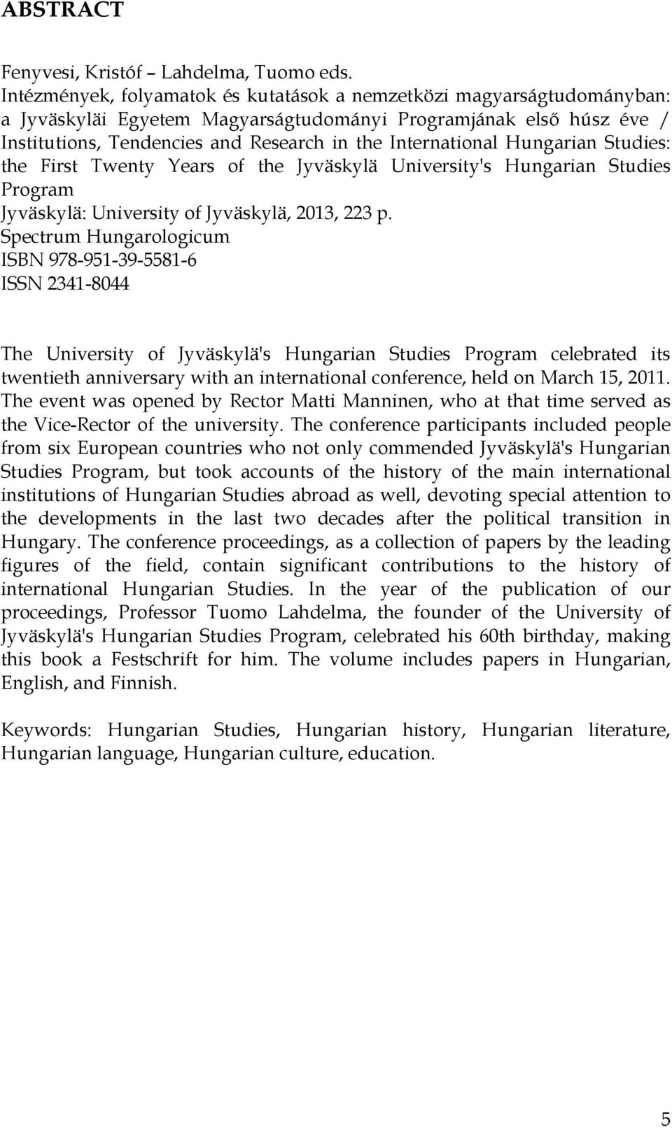 Hungarian Studies: the First Twenty Years of the Jyväskylä University's Hungarian Studies Program Jyväskylä: University of Jyväskylä, 2013, 223 p.