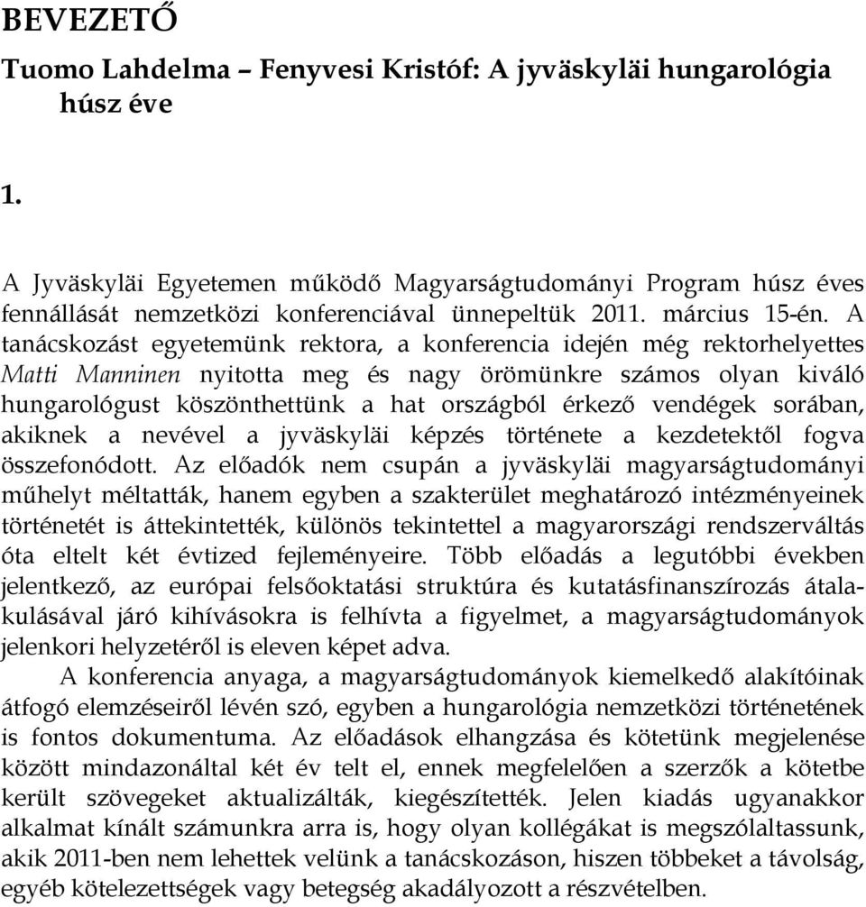 A tanácskozást egyetemünk rektora, a konferencia idején még rektorhelyettes Matti Manninen nyitotta meg és nagy örömünkre számos olyan kiváló hungarológust köszönthettünk a hat országból érkező