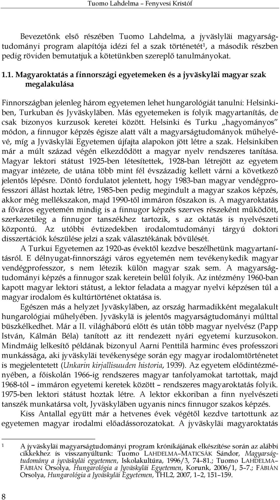 1. Magyaroktatás a finnországi egyetemeken és a jyväskyläi magyar szak megalakulása Finnországban jelenleg három egyetemen lehet hungarológiát tanulni: Helsinkiben, Turkuban és Jyväskyläben.