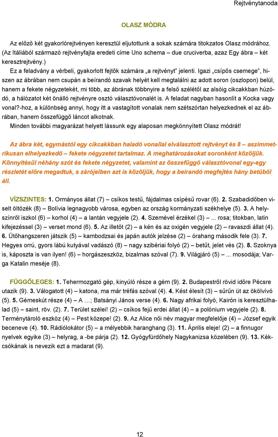 Igazi csípős csemege, hiszen az ábrában nem csupán a beírandó szavak helyét kell megtalálni az adott soron (oszlopon) belül, hanem a fekete négyzetekét, mi több, az ábrának többnyire a felső szélétől