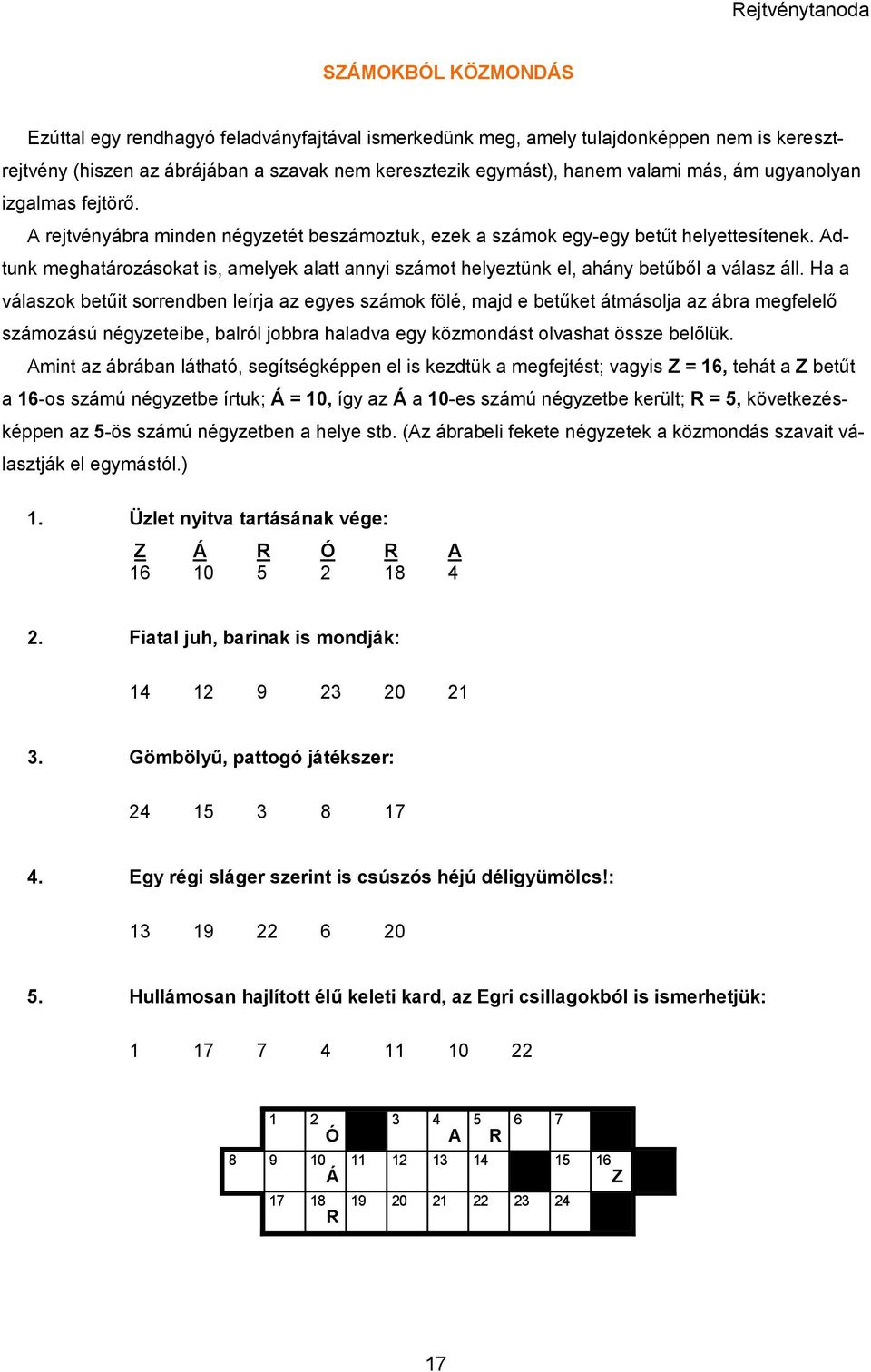 Adtunk meghatározásokat is, amelyek alatt annyi számot helyeztünk el, ahány betűből a válasz áll.