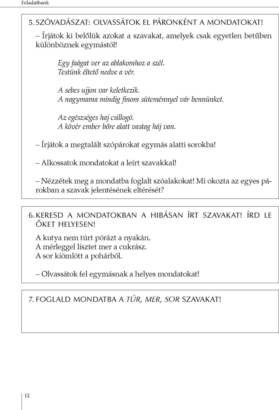 Írjátok a megtalált szópárokat egymás alatti sorokba! Alkossatok mondatokat a leírt szavakkal! Nézzétek meg a mondatba foglalt szóalakokat! Mi okozta az egyes párokban a szavak jelentésének eltérését?