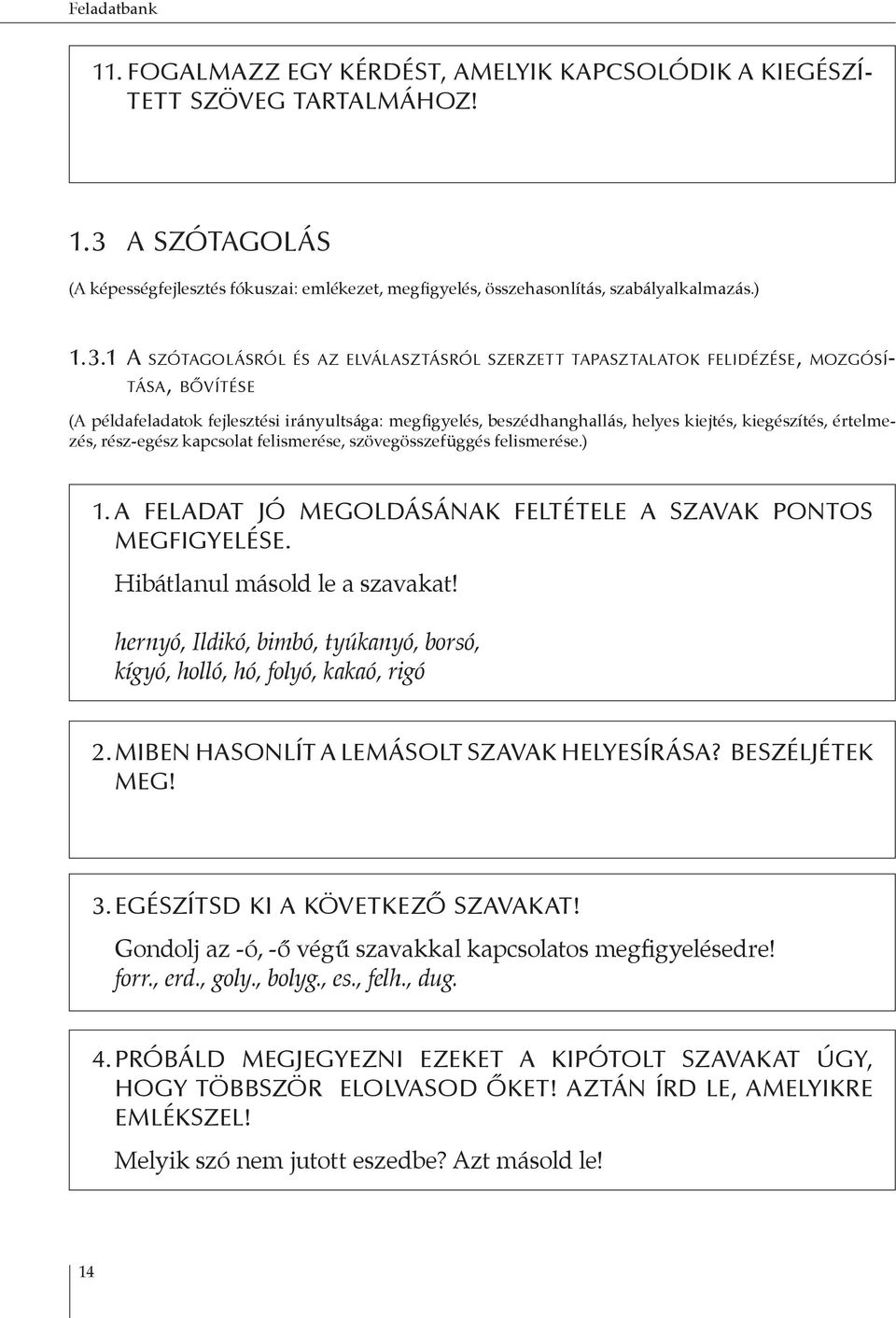 1 A SZÓTAGOLÁSRÓL ÉS AZ ELVÁLASZTÁSRÓL SZERZETT TAPASZTALATOK FELIDÉZÉSE, MOZGÓSÍ- TÁSA, BŐVÍTÉSE (A példafeladatok fejlesztési irányultsága: megfigyelés, beszédhanghallás, helyes kiejtés,