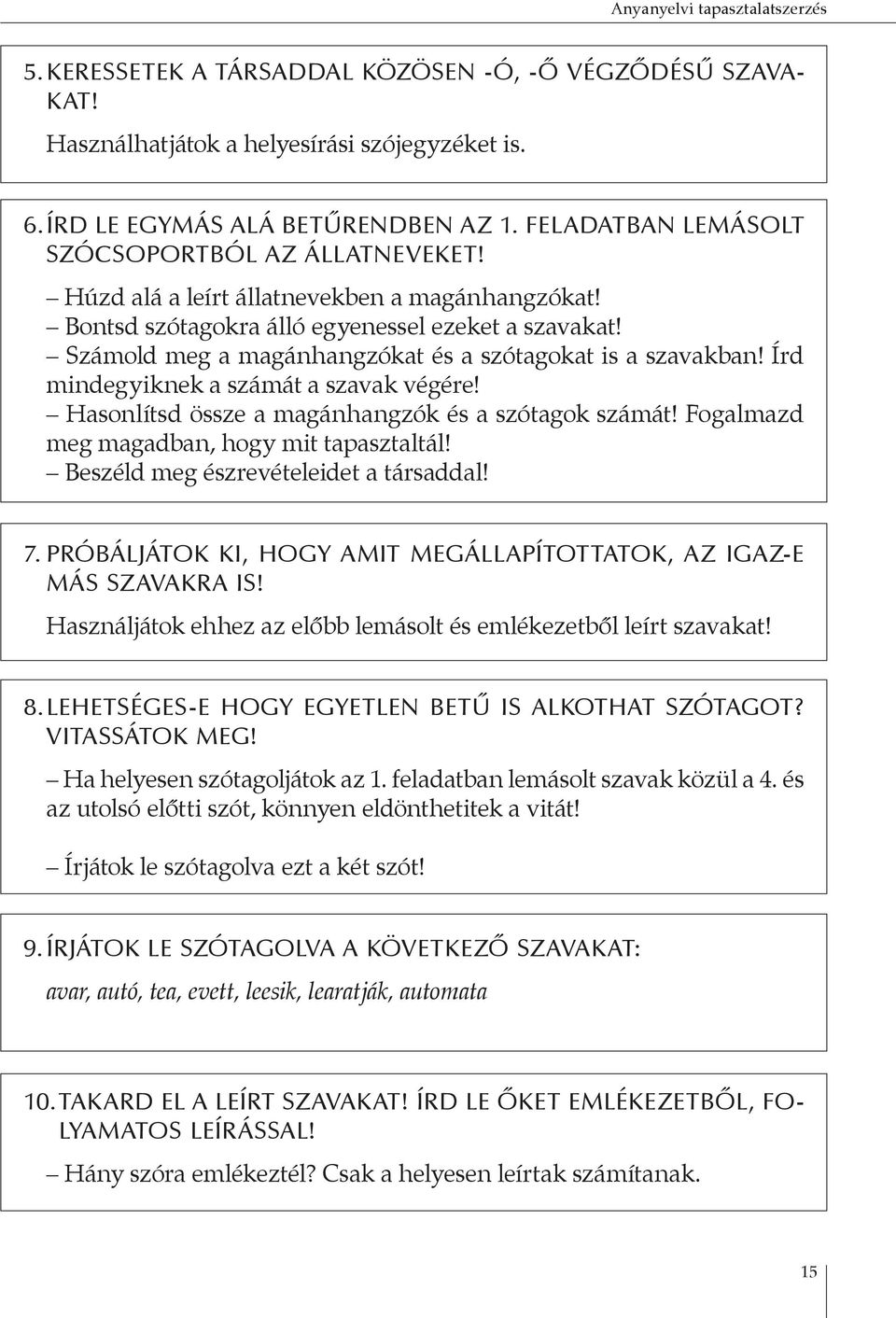 Számold meg a magánhangzókat és a szótagokat is a szavakban! Írd mindegyiknek a számát a szavak végére! Hasonlítsd össze a magánhangzók és a szótagok számát!