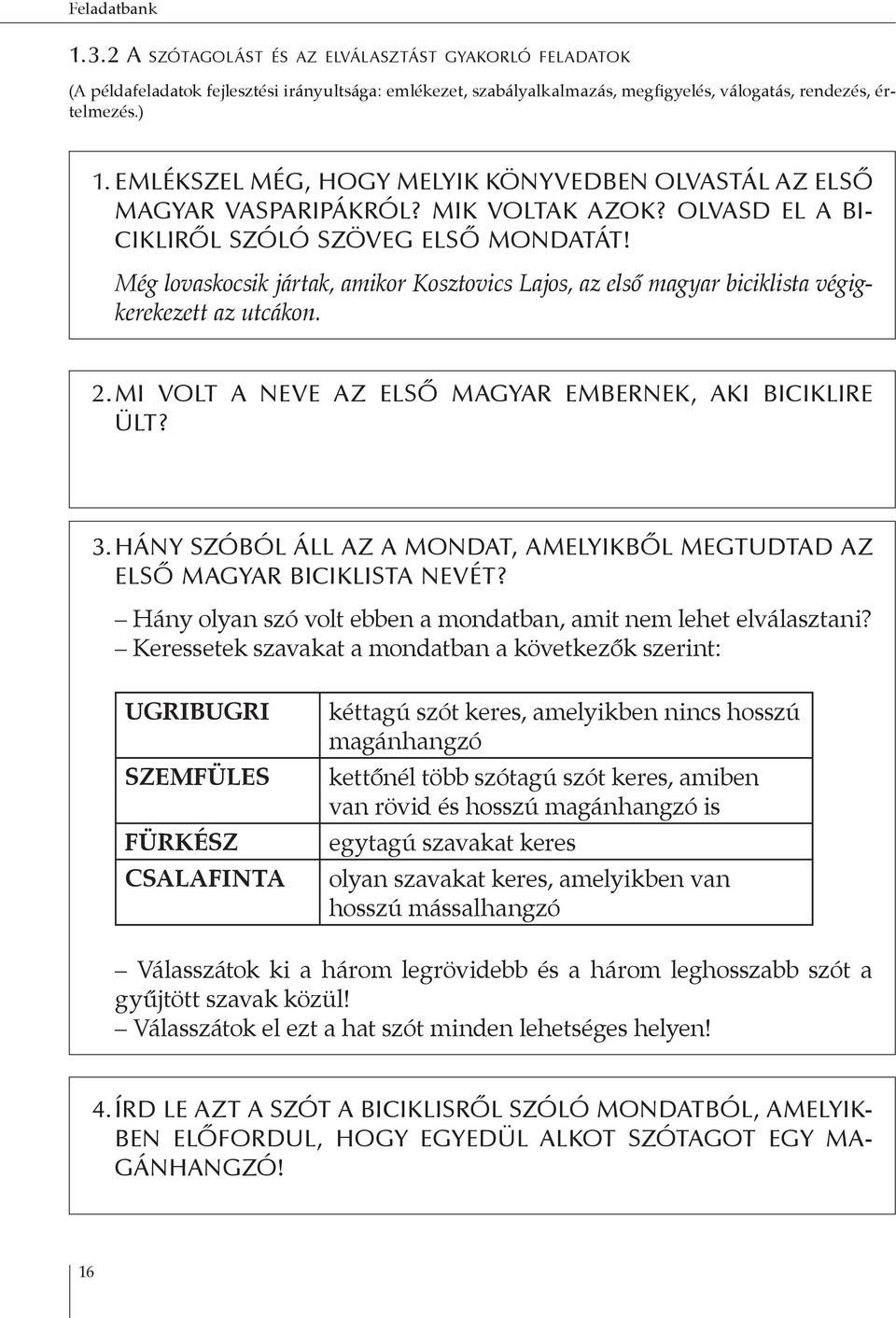 Még lovaskocsik jártak, amikor Kosztovics Lajos, az első magyar biciklista végigkerekezett az utcákon. 2. MI VOLT A NEVE AZ ELSŐ MAGYAR EMBERNEK, AKI BICIKLIRE ÜLT? 3.