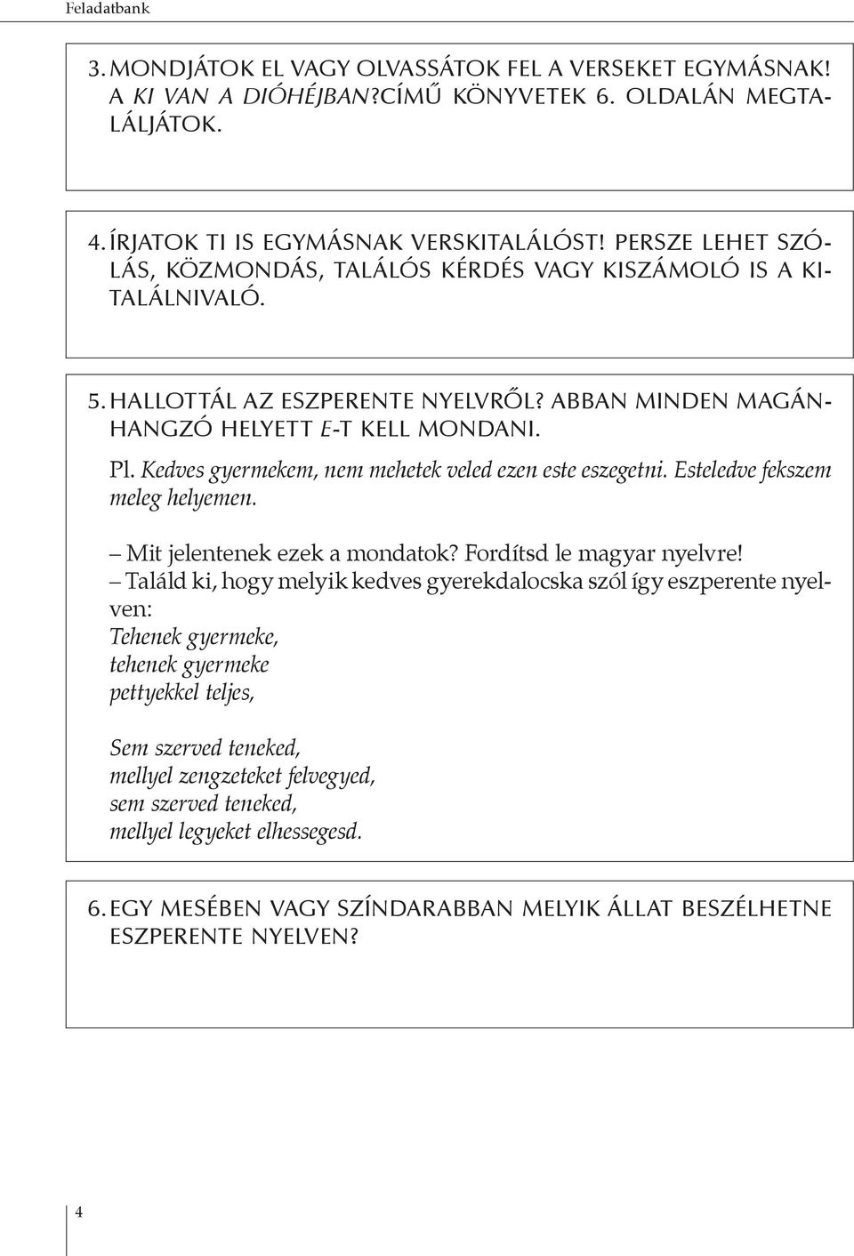 Kedves gyermekem, nem mehetek veled ezen este eszegetni. Esteledve fekszem meleg helyemen. Mit jelentenek ezek a mondatok? Fordítsd le magyar nyelvre!